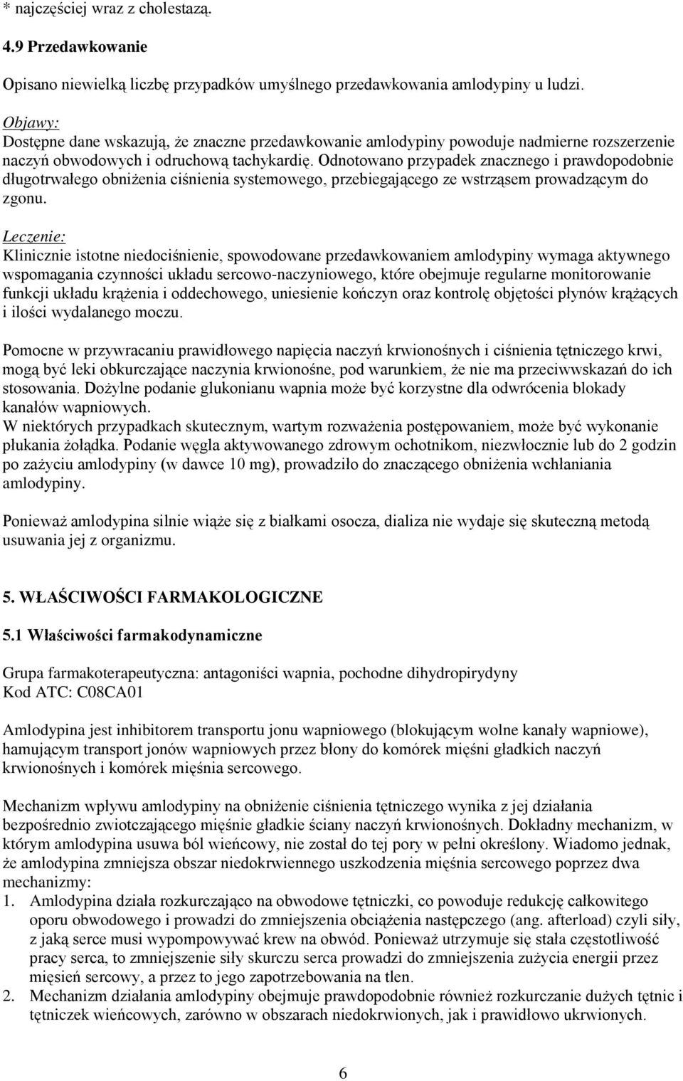 Odnotowano przypadek znacznego i prawdopodobnie długotrwałego obniżenia ciśnienia systemowego, przebiegającego ze wstrząsem prowadzącym do zgonu.