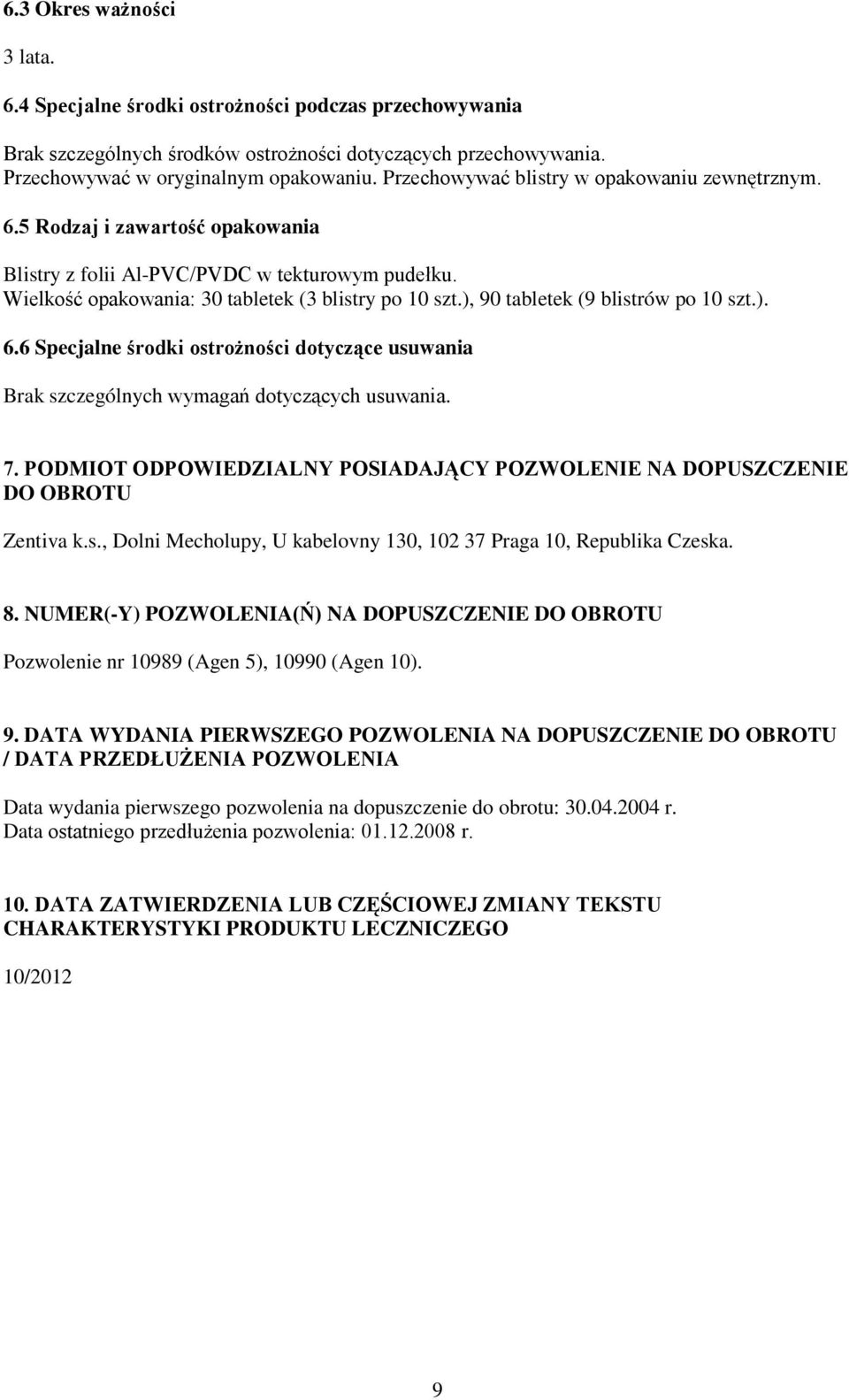 ), 90 tabletek (9 blistrów po 10 szt.). 6.6 Specjalne środki ostrożności dotyczące usuwania Brak szczególnych wymagań dotyczących usuwania. 7.