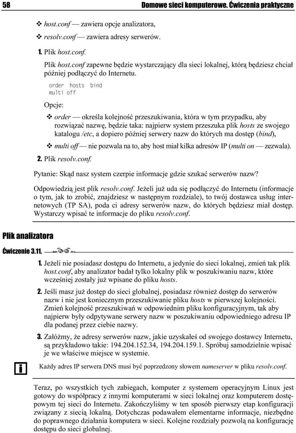 9 8 300 Opcje: order określa kolejność przeszukiwania, która w tym przypadku, aby rozwiązać nazwę, będzie taka: najpierw system przeszuka plik hosts ze swojego katalogu /etc, a dopiero później