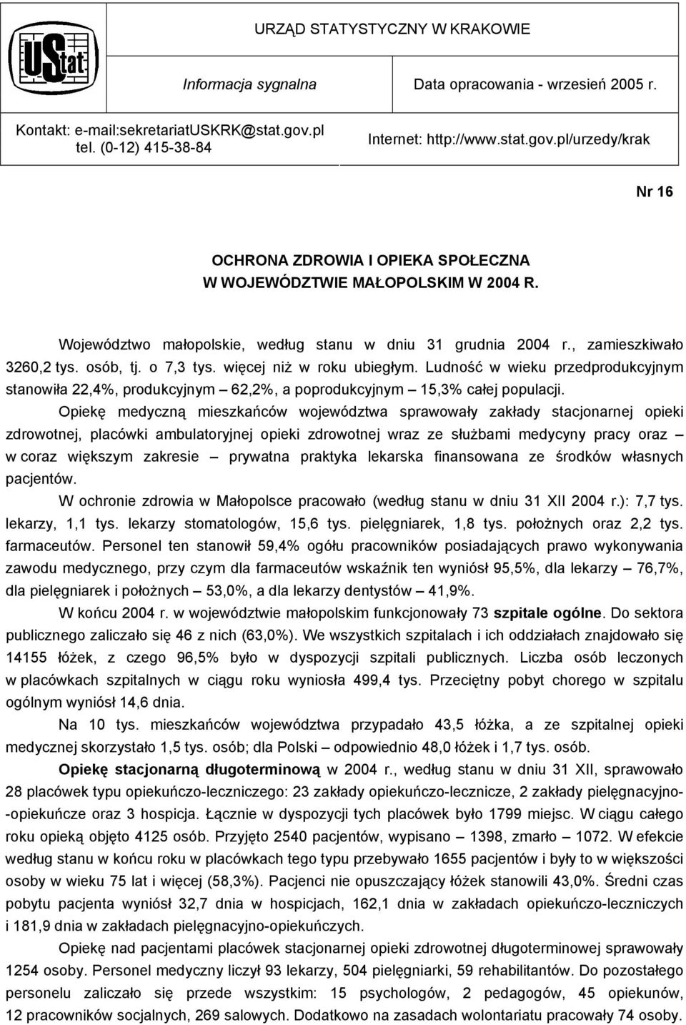 Województwo małopolskie, według stanu w dniu 31 grudnia 2004 r., zamieszkiwało 3260,2 tys. osób, tj. o 7,3 tys. więcej niż w roku ubiegłym.