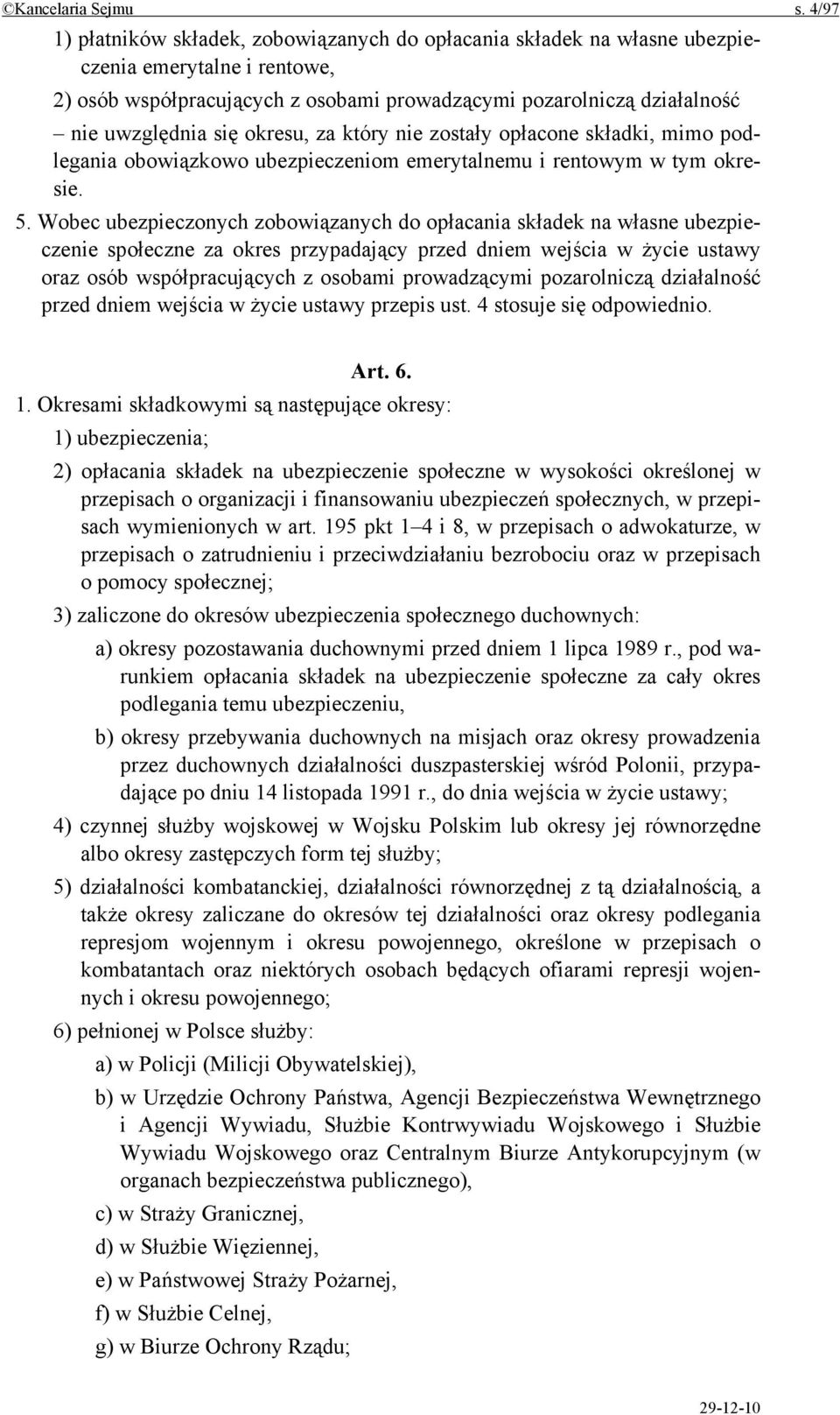 okresu, za który nie zostały opłacone składki, mimo podlegania obowiązkowo ubezpieczeniom emerytalnemu i rentowym w tym okresie. 5.