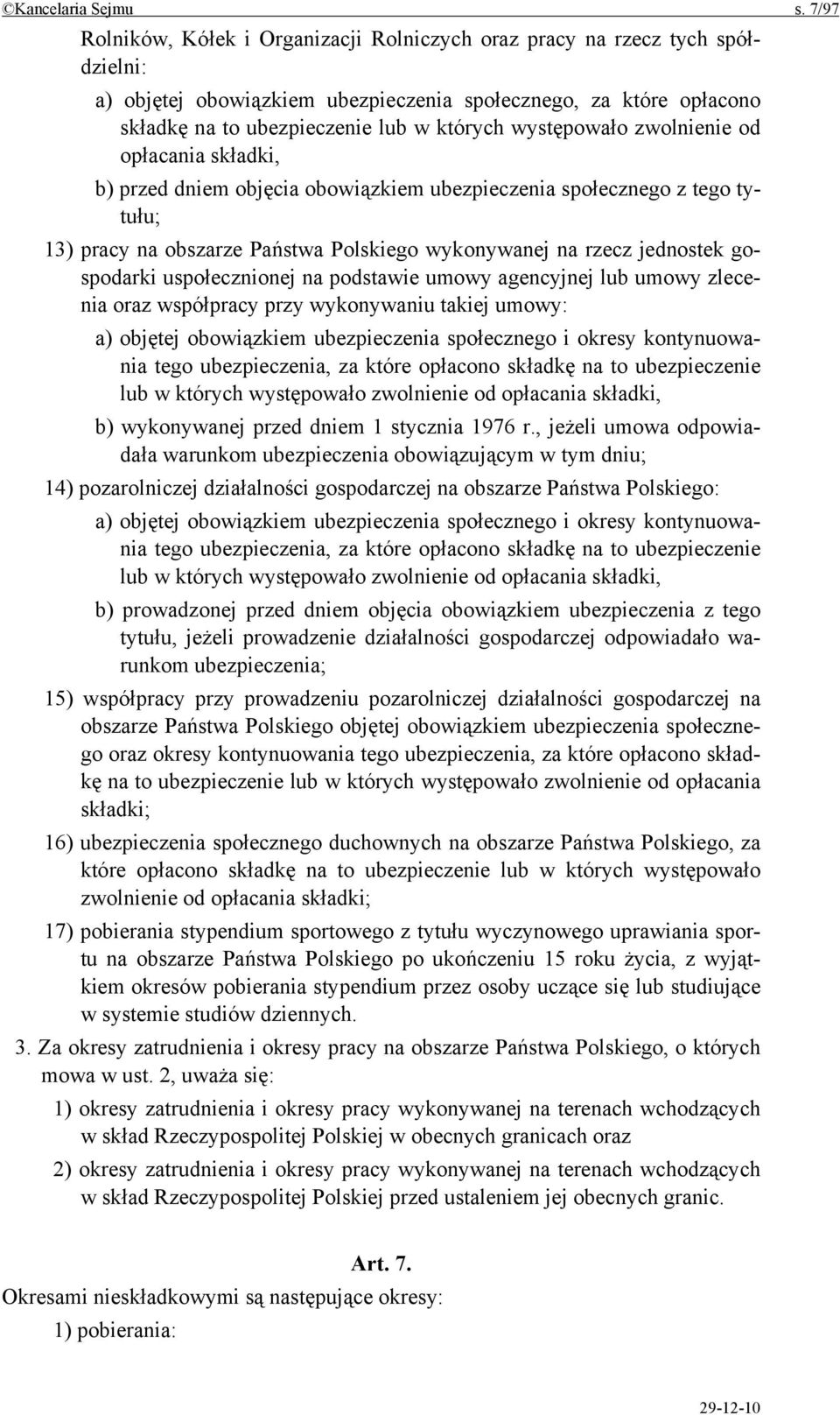 występowało zwolnienie od opłacania składki, b) przed dniem objęcia obowiązkiem ubezpieczenia społecznego z tego tytułu; 13) pracy na obszarze Państwa Polskiego wykonywanej na rzecz jednostek