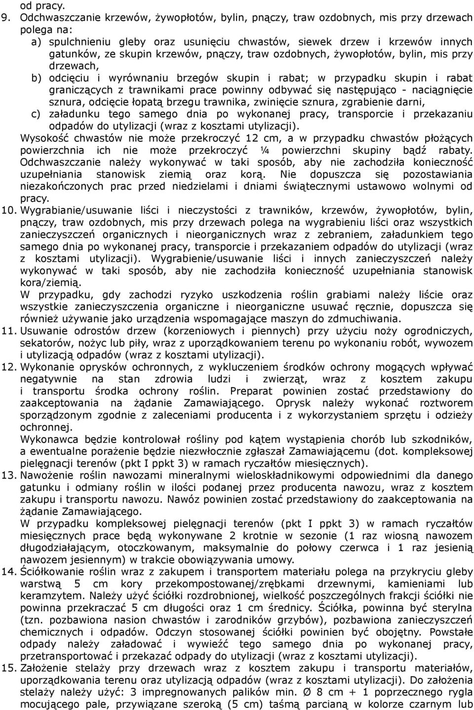 krzewów, pnączy, traw ozdobnych, żywopłotów, bylin, mis przy drzewach, b) odcięciu i wyrównaniu brzegów skupin i rabat; w przypadku skupin i rabat graniczących z trawnikami prace powinny odbywać się