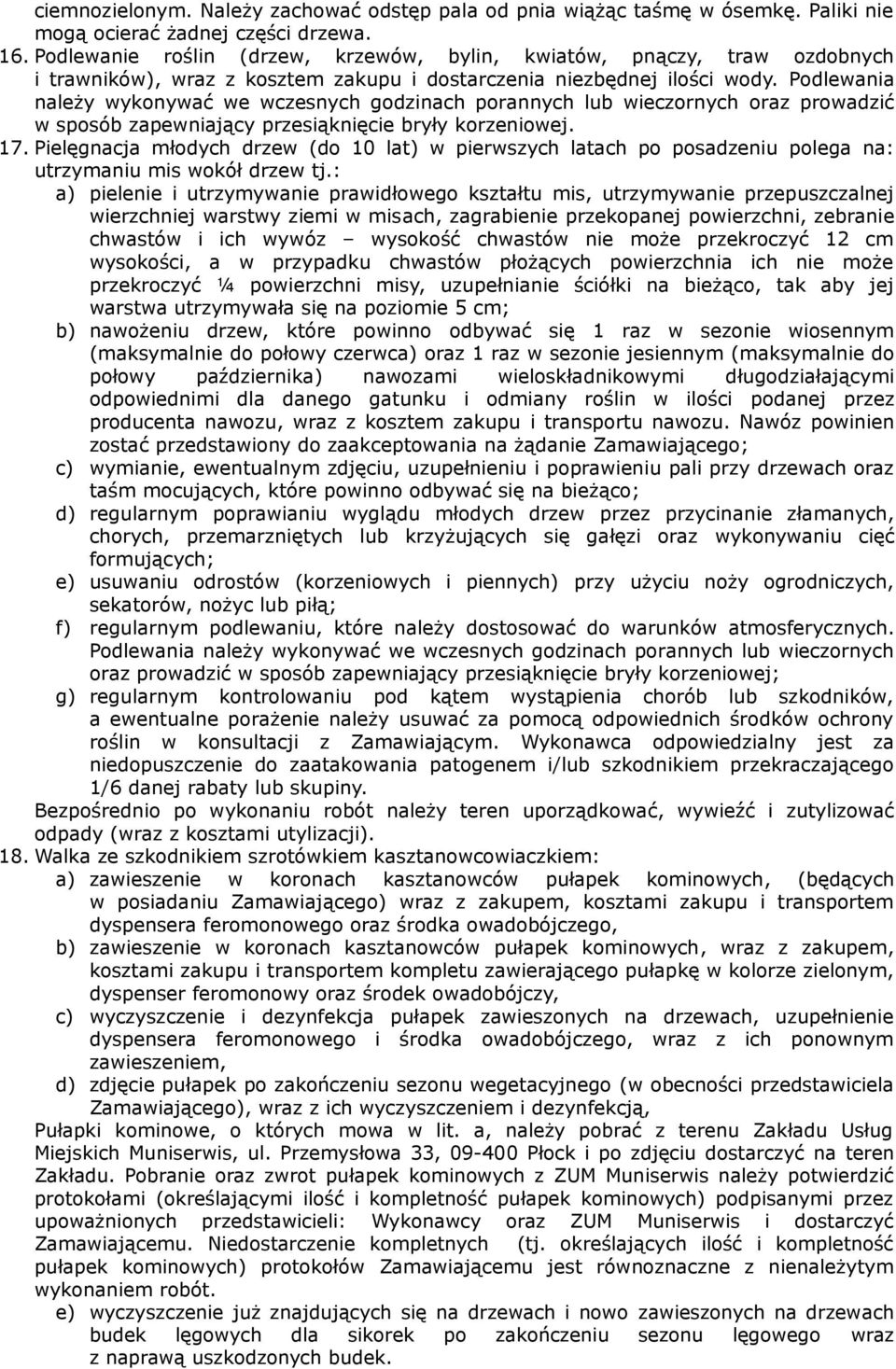 Podlewania należy wykonywać we wczesnych godzinach porannych lub wieczornych oraz prowadzić w sposób zapewniający przesiąknięcie bryły korzeniowej. 17.