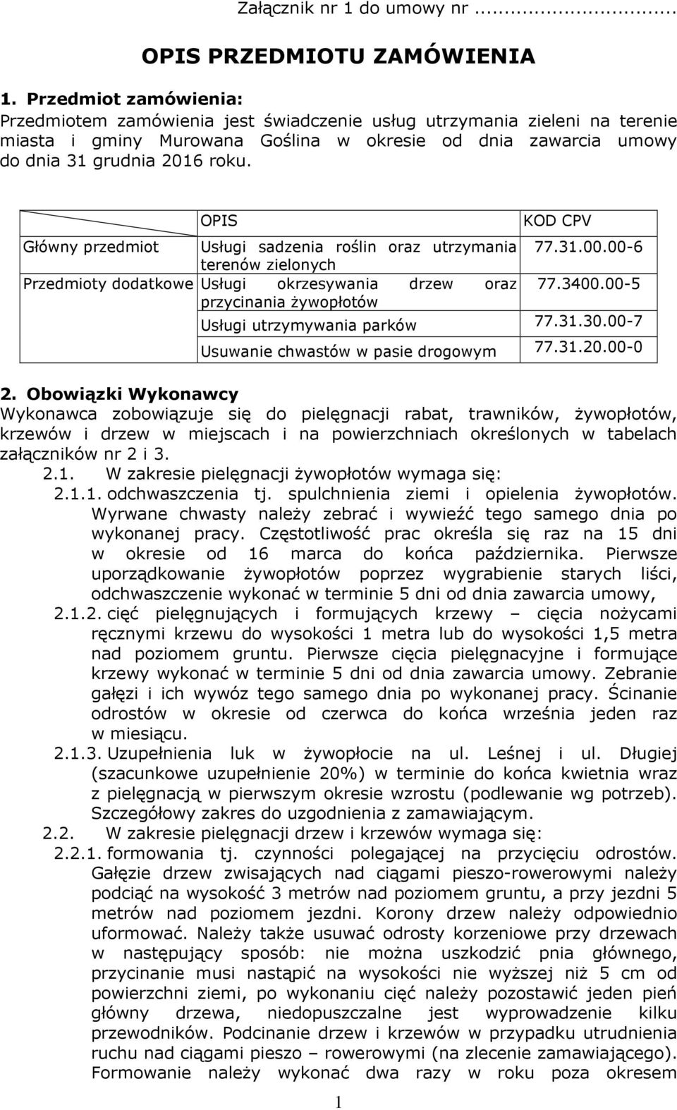 OPIS 1 KOD CPV Główny przedmiot Usługi sadzenia roślin oraz utrzymania 77.31.00.00-6 terenów zielonych Przedmioty dodatkowe Usługi okrzesywania drzew oraz 77.3400.