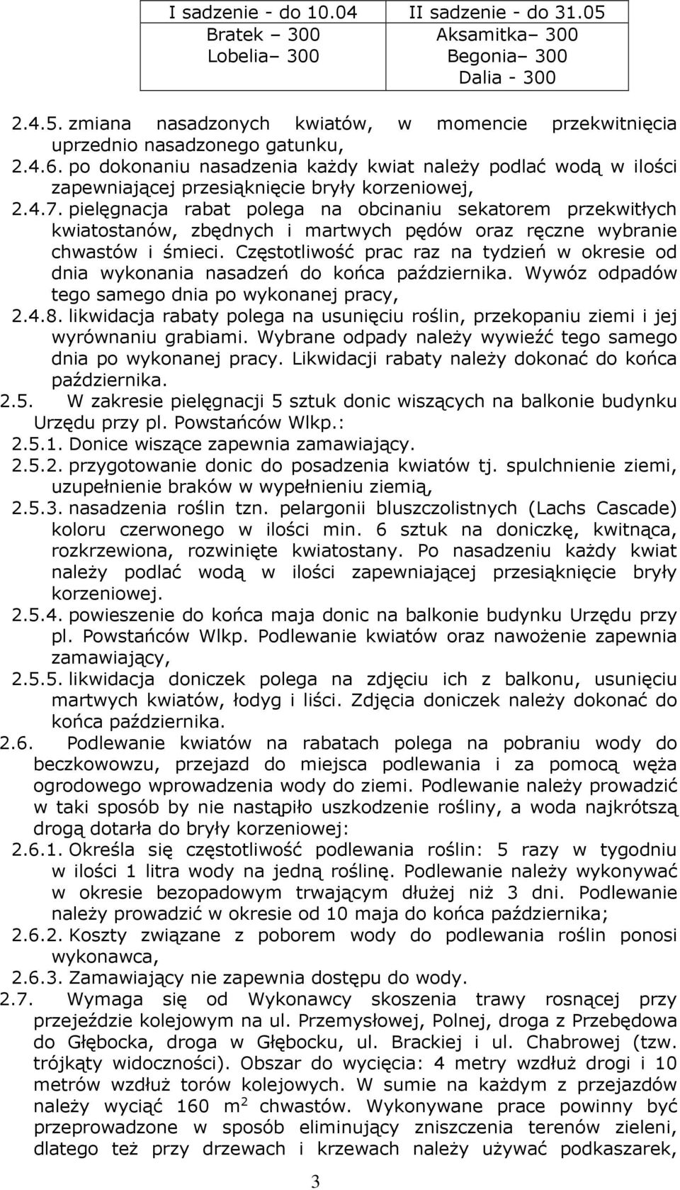 pielęgnacja rabat polega na obcinaniu sekatorem przekwitłych kwiatostanów, zbędnych i martwych pędów oraz ręczne wybranie chwastów i śmieci.