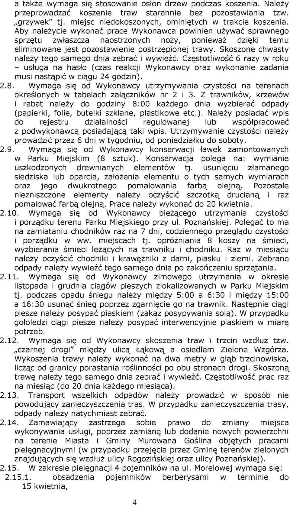 Skoszone chwasty należy tego samego dnia zebrać i wywieźć. Częstotliwość 6 razy w roku usługa na hasło (czas reakcji Wykonawcy oraz wykonanie zadania musi nastąpić w ciągu 24 godzin). 2.8.
