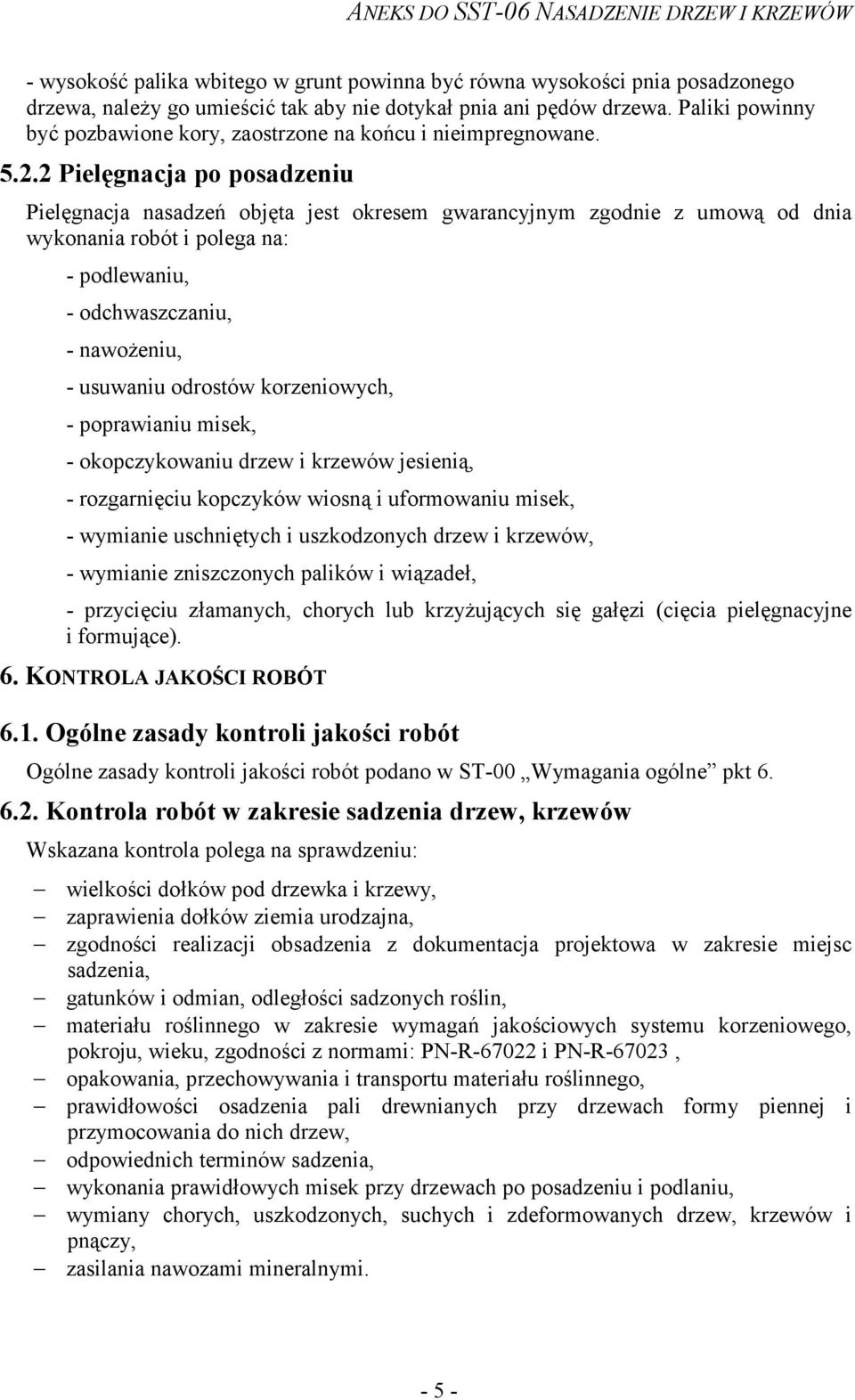 2 Pielęgnacja po posadzeniu Pielęgnacja nasadzeń objęta jest okresem gwarancyjnym zgodnie z umową od dnia wykonania robót i polega na: - podlewaniu, - odchwaszczaniu, - nawożeniu, - usuwaniu odrostów