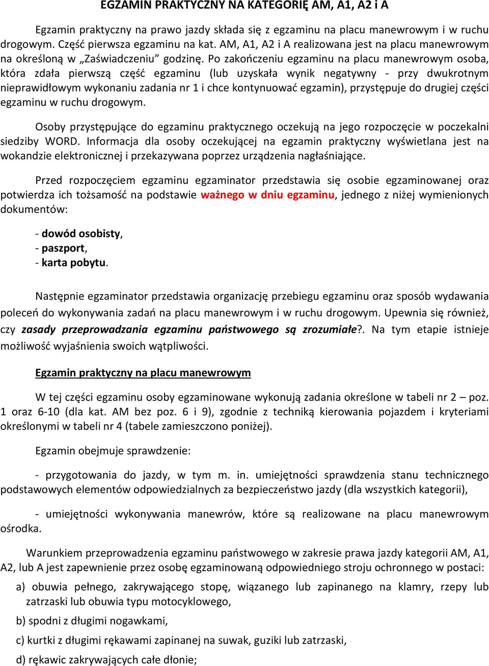 Po zakończeniu egzaminu na placu manewrowym osoba, która zdała pierwszą część egzaminu (lub uzyskała wynik negatywny - przy dwukrotnym nieprawidłowym wykonaniu zadania nr 1 i chce kontynuować