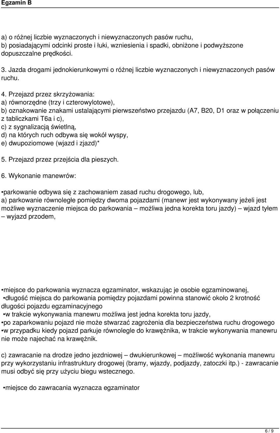 Przejazd przez skrzyżowania: a) równorzędne (trzy i czterowylotowe), b) oznakowanie znakami ustalającymi pierwszeństwo przejazdu (A7, B20, D1 oraz w połączeniu z tabliczkami T6a i c), c) z