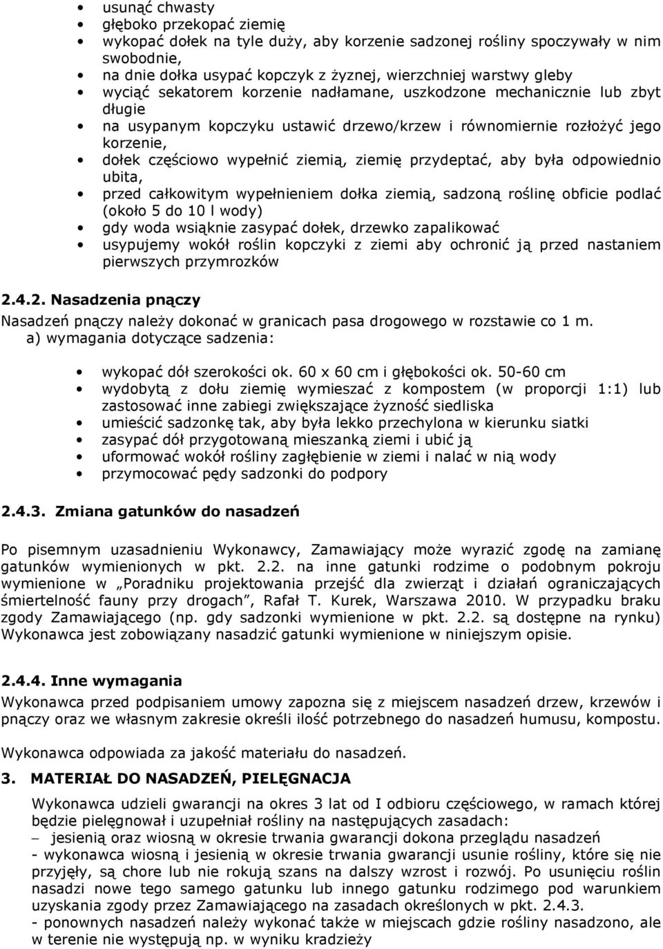 przydeptać, aby była odpowiednio ubita, przed całkowitym wypełnieniem dołka ziemią, sadzoną roślinę obficie podlać (około 5 do 10 l wody) gdy woda wsiąknie zasypać dołek, drzewko zapalikować