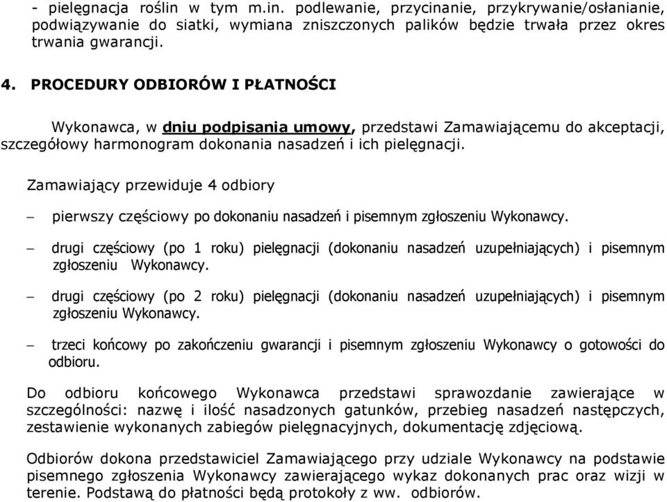 Zamawiający przewiduje 4 odbiory pierwszy częściowy po dokonaniu nasadzeń i pisemnym zgłoszeniu Wykonawcy.