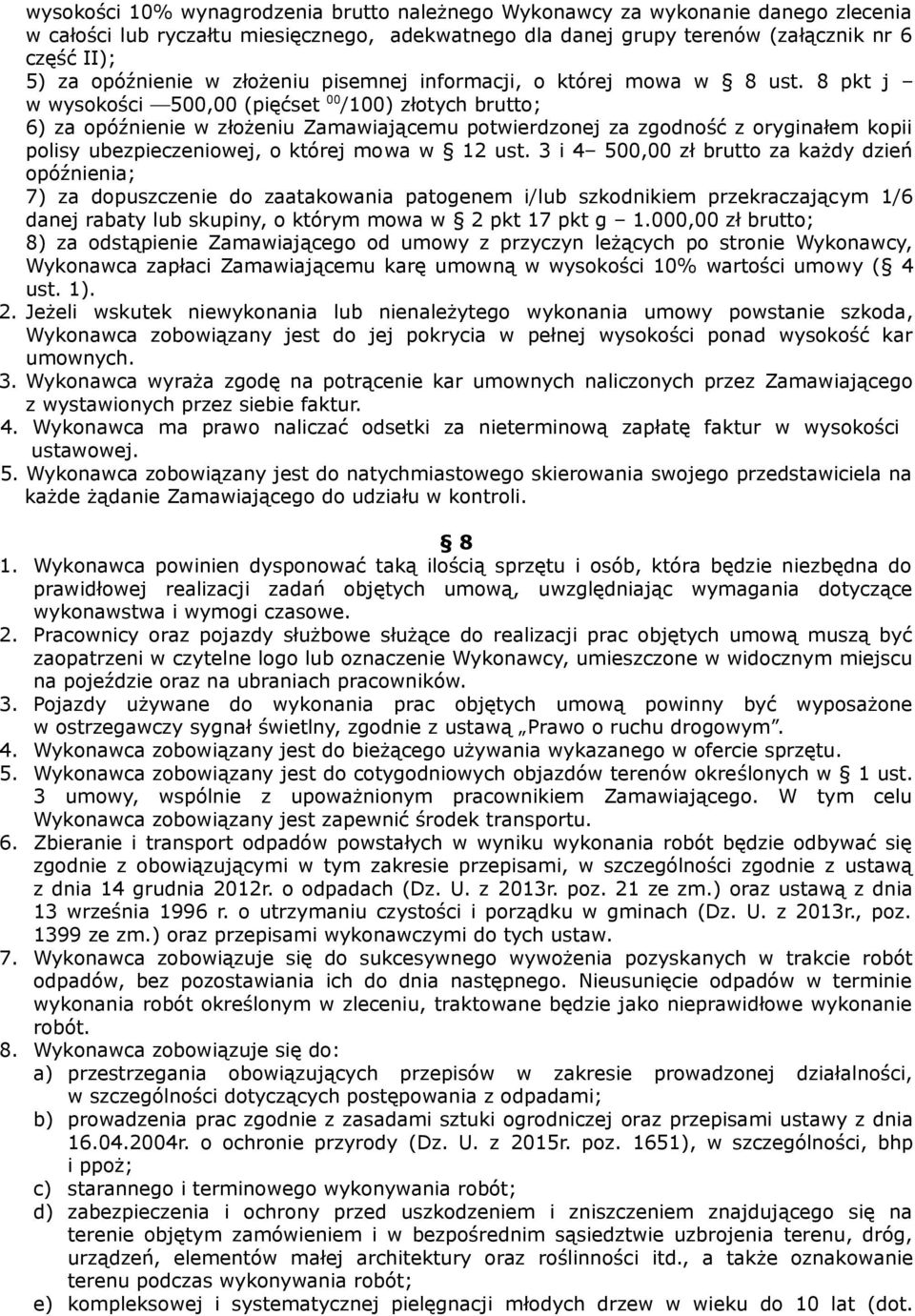 8 pkt j w wysokości 500,00 (pięćset 00 /100) złotych brutto; 6) za opóźnienie w złożeniu Zamawiającemu potwierdzonej za zgodność z oryginałem kopii polisy ubezpieczeniowej, o której mowa w 12 ust.