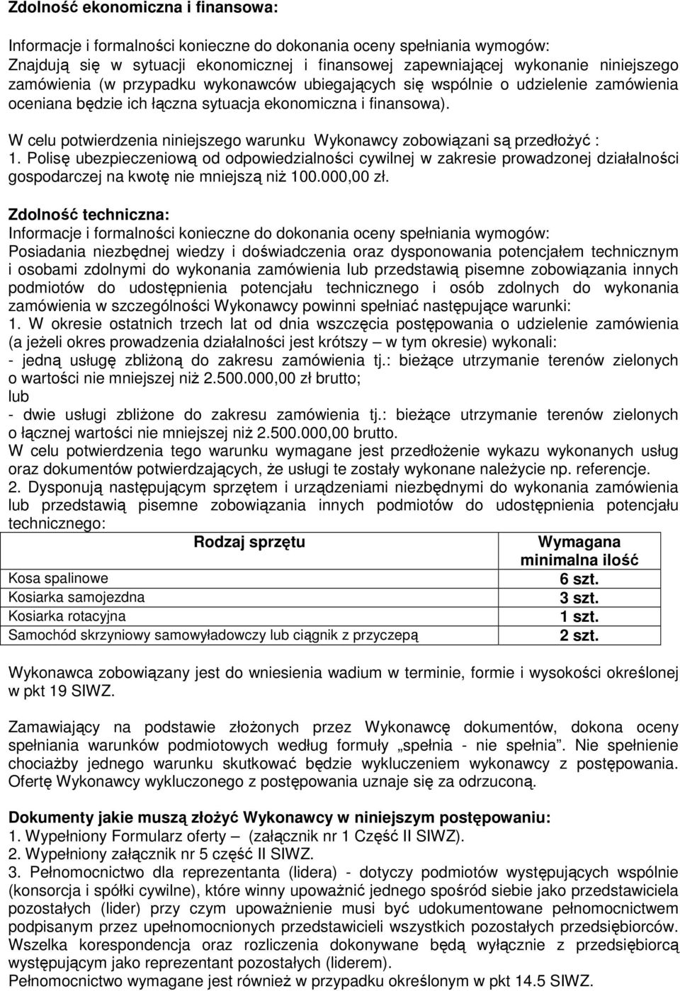 W celu potwierdzenia niniejszego warunku Wykonawcy zobowiązani są przedłoŝyć : 1.
