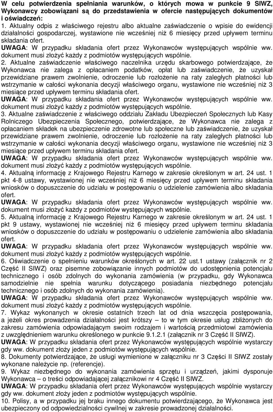 Aktualne zaświadczenie właściwego naczelnika urzędu skarbowego potwierdzające, Ŝe Wykonawca nie zalega z opłacaniem podatków, opłat lub zaświadczenie, Ŝe uzyskał przewidziane prawem zwolnienie,