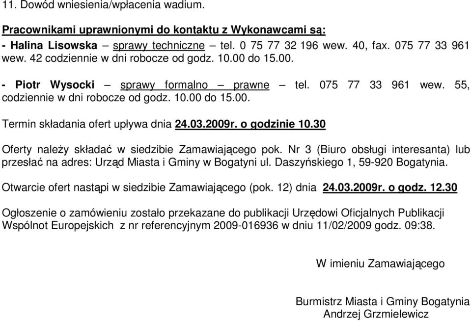03.2009r. o godzinie 10.30 Oferty naleŝy składać w siedzibie Zamawiającego pok. Nr 3 (Biuro obsługi interesanta) lub przesłać na adres: Urząd Miasta i Gminy w Bogatyni ul.