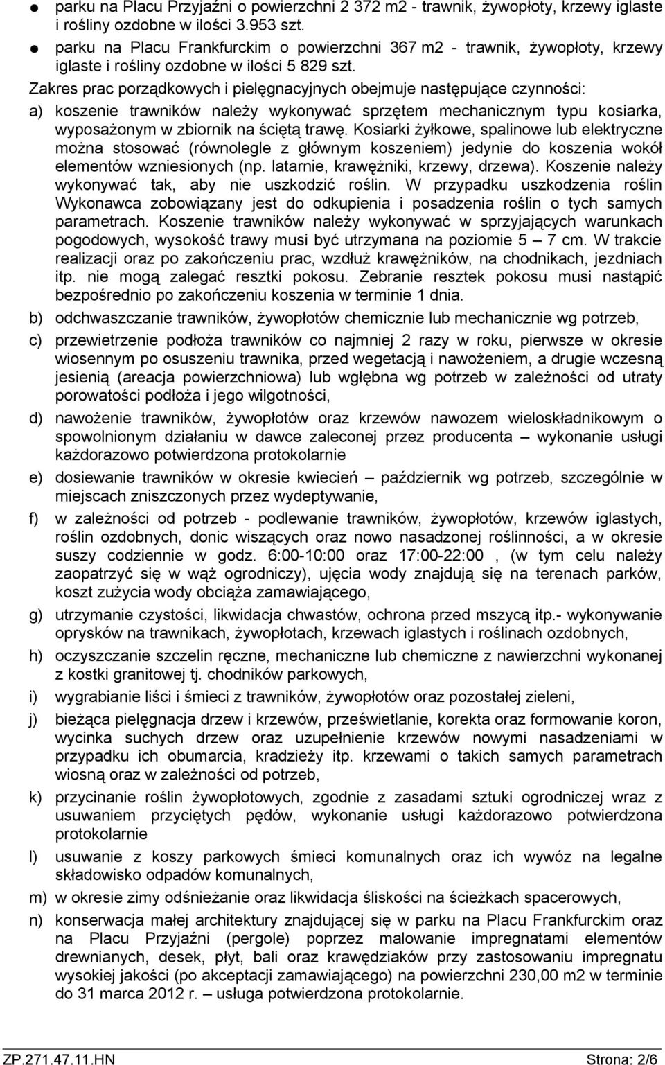 Zakres prac porządkowych i pielęgnacyjnych obejmuje następujące czynności: a) koszenie trawników należy wykonywać sprzętem mechanicznym typu kosiarka, wyposażonym w zbiornik na ściętą trawę.