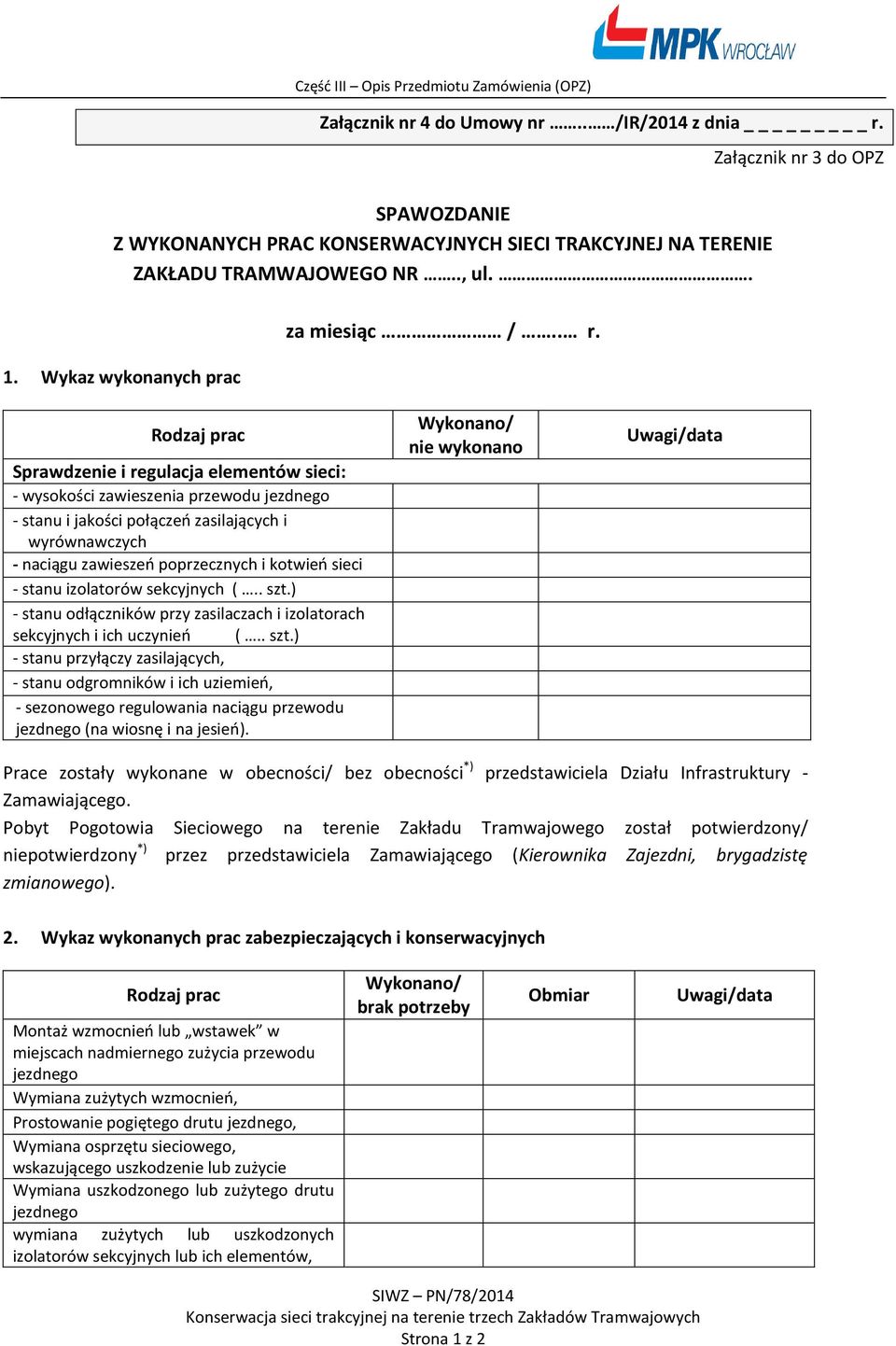 Rodzaj prac Sprawdzenie i regulacja elementów sieci: - wysokości zawieszenia przewodu jezdnego - stanu i jakości połączeń zasilających i wyrównawczych - naciągu zawieszeń poprzecznych i kotwień sieci