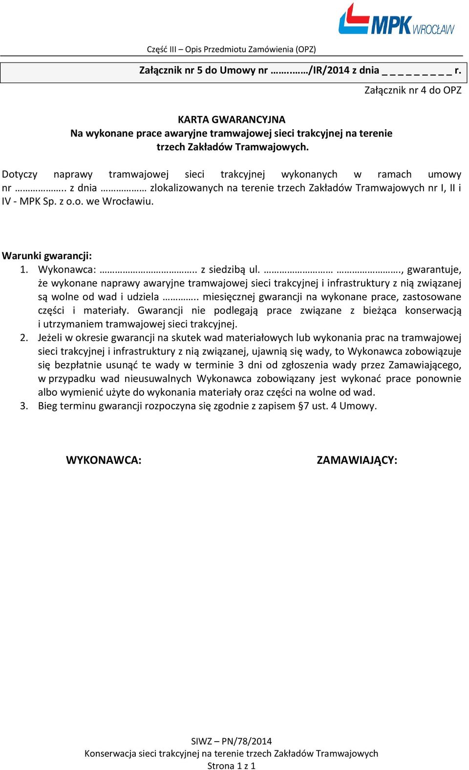 Warunki gwarancji: 1. Wykonawca:.. z siedzibą ul.., gwarantuje, że wykonane naprawy awaryjne tramwajowej sieci trakcyjnej i infrastruktury z nią związanej są wolne od wad i udziela.