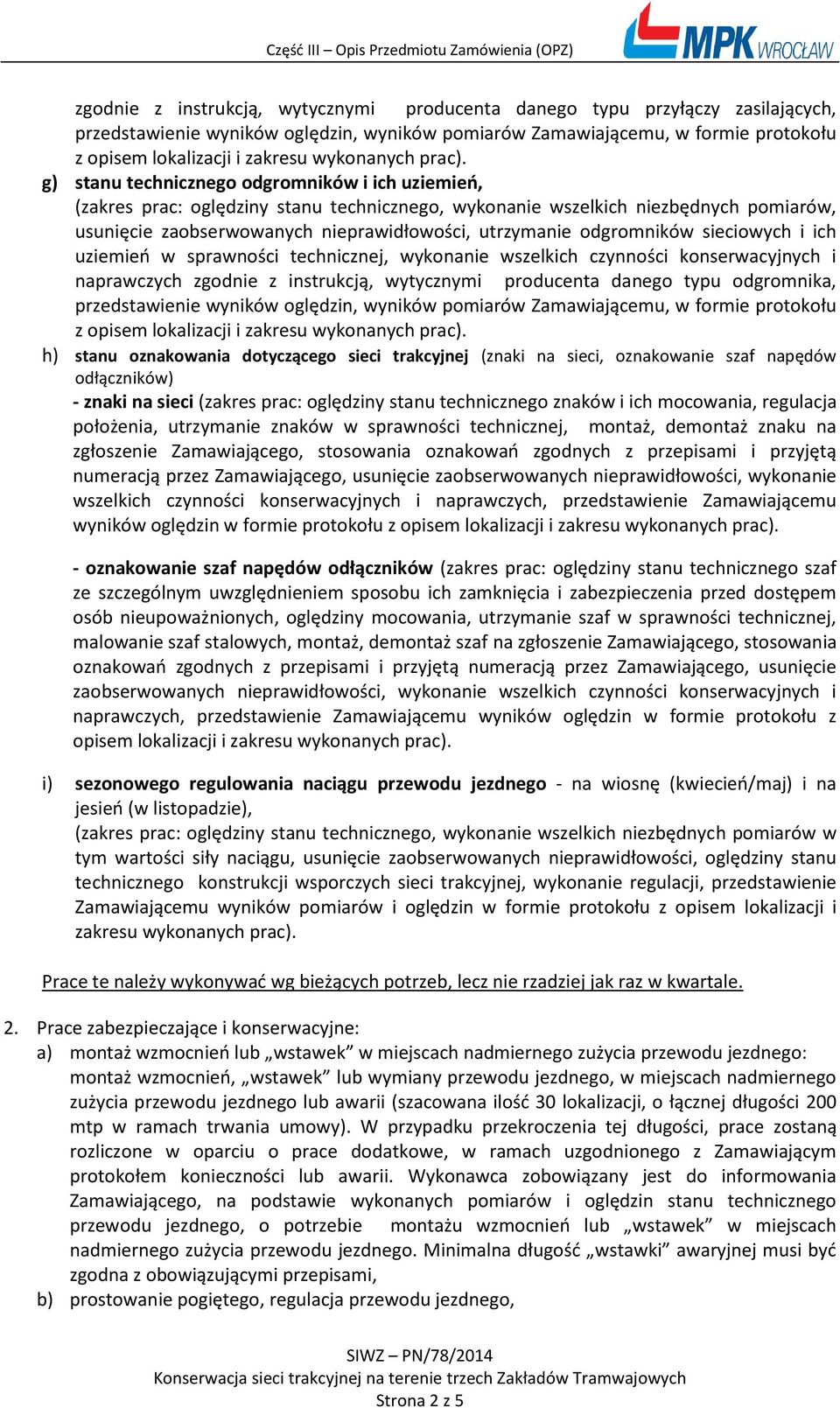g) stanu technicznego odgromników i ich uziemień, (zakres prac: oględziny stanu technicznego, wykonanie wszelkich niezbędnych pomiarów, usunięcie zaobserwowanych nieprawidłowości, utrzymanie