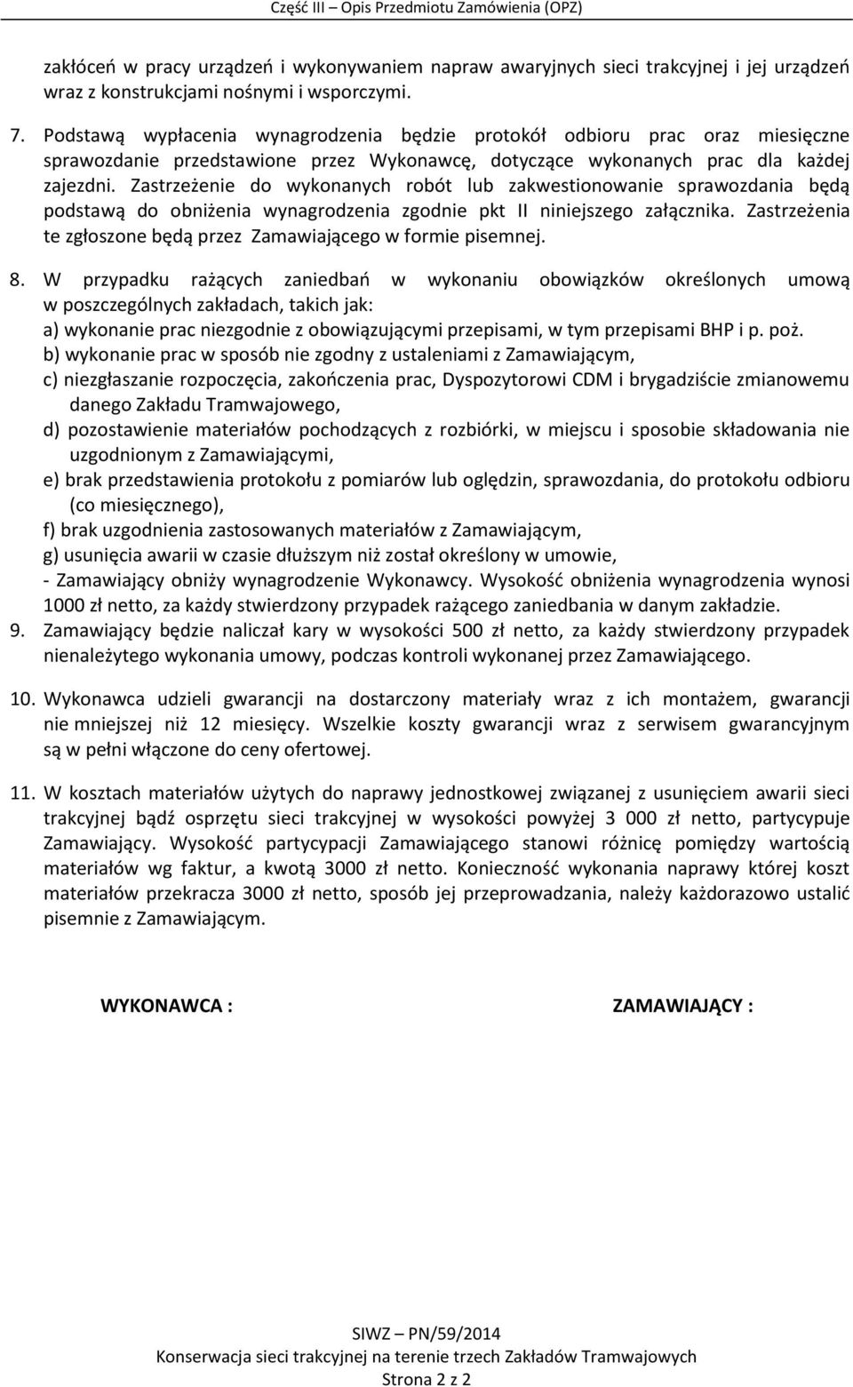 Zastrzeżenie do wykonanych robót lub zakwestionowanie sprawozdania będą podstawą do obniżenia wynagrodzenia zgodnie pkt II niniejszego załącznika.