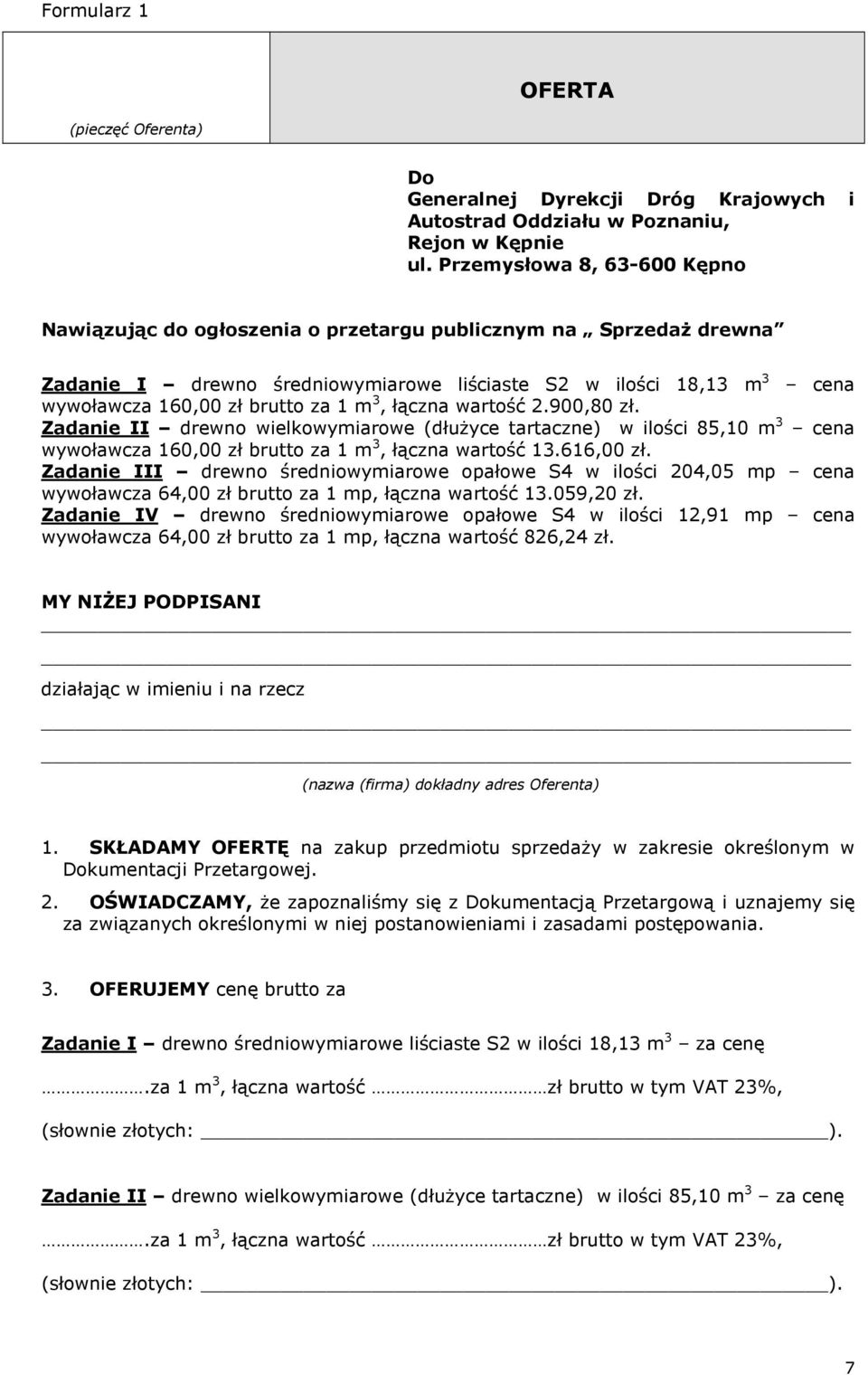 m 3, łączna wartość 2.900,80 zł. Zadanie II drewno wielkowymiarowe (dłużyce tartaczne) w ilości 85,10 m 3 cena wywoławcza 160,00 zł brutto za 1 m 3, łączna wartość 13.616,00 zł.