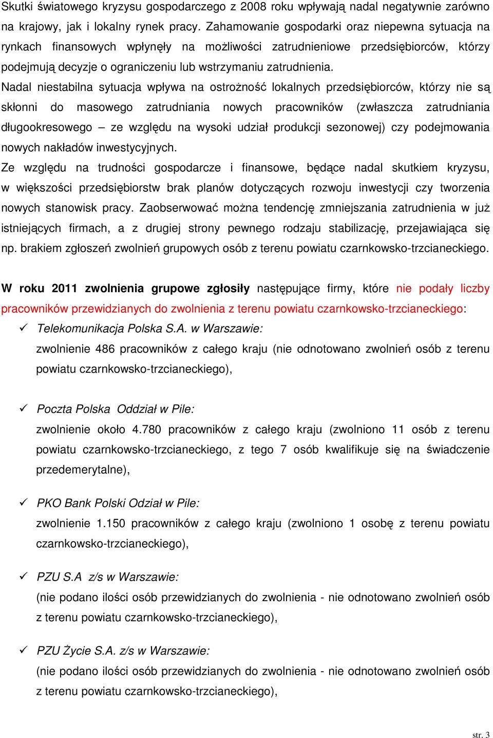 Nadal niestabilna sytuacja wpływa na ostrożność lokalnych przedsiębiorców, którzy nie są skłonni do masowego zatrudniania nowych pracowników (zwłaszcza zatrudniania długookresowego ze względu na