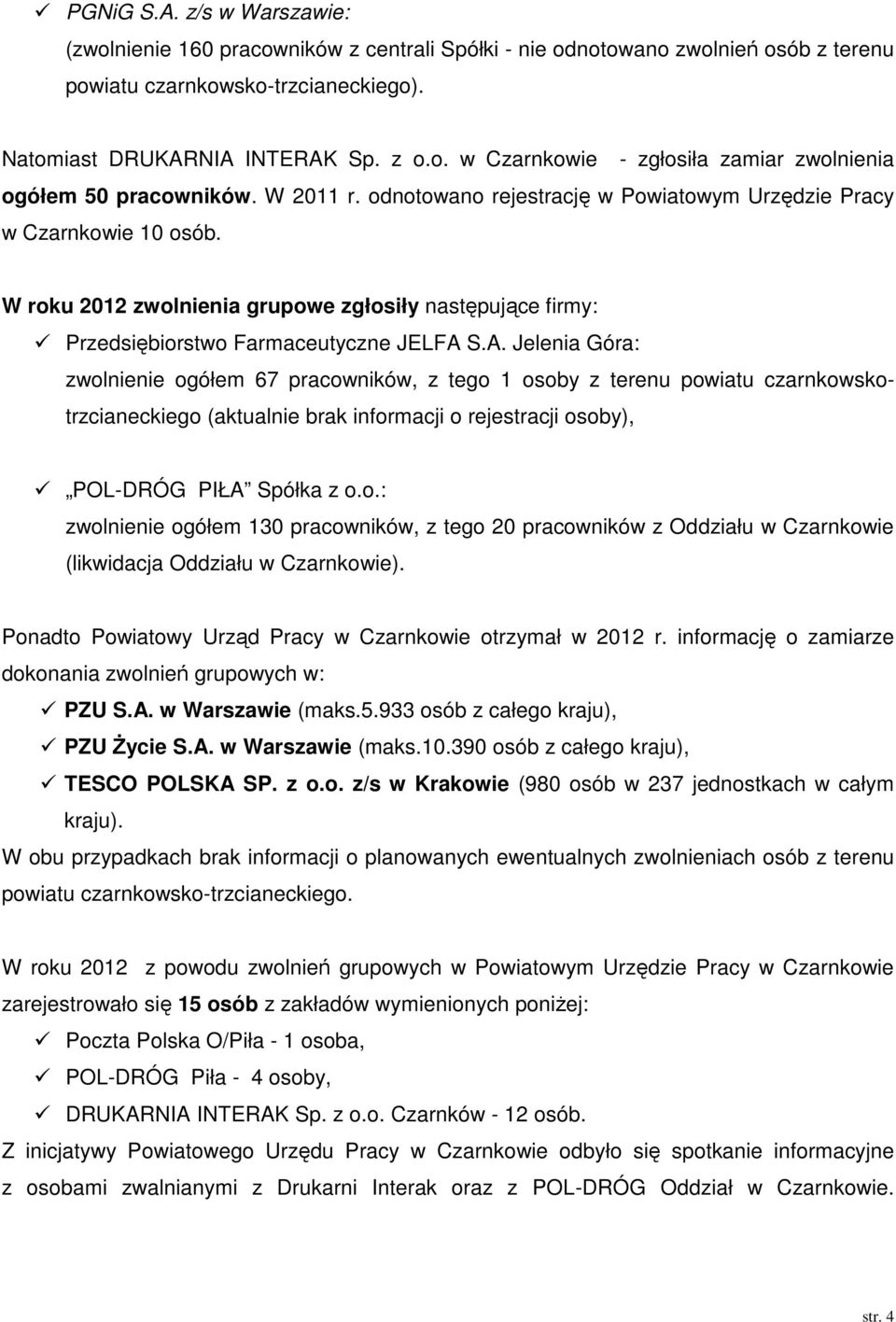 S.A. Jelenia Góra: zwolnienie ogółem 67 pracowników, z tego 1 osoby z terenu powiatu czarnkowskotrzcianeckiego (aktualnie brak informacji o rejestracji osoby), POL-DRÓG PIŁA Spółka z o.o.: zwolnienie ogółem 130 pracowników, z tego 20 pracowników z Oddziału w Czarnkowie (likwidacja Oddziału w Czarnkowie).