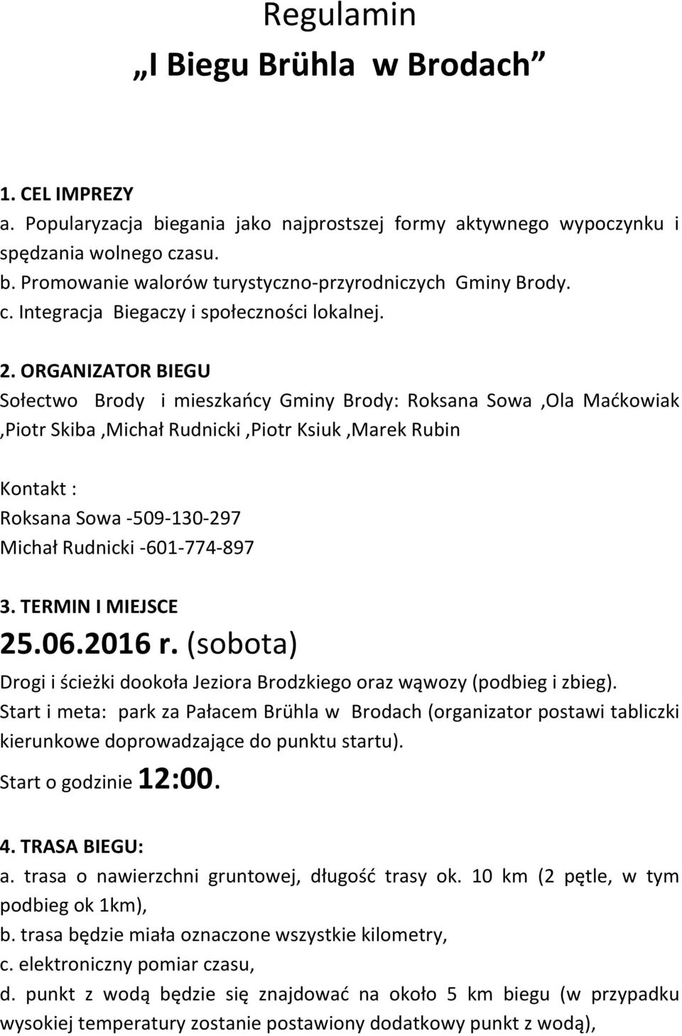 ORGANIZATOR BIEGU Sołectwo Brody i mieszkańcy Gminy Brody: Roksana Sowa,Ola Maćkowiak,Piotr Skiba,Michał Rudnicki,Piotr Ksiuk,Marek Rubin Kontakt : Roksana Sowa -509-130-297 Michał Rudnicki