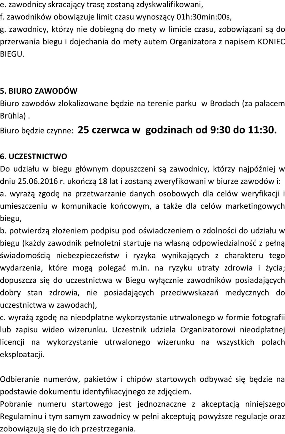 BIURO ZAWODÓW Biuro zawodów zlokalizowane będzie na terenie parku w Brodach (za pałacem Brühla). Biuro będzie czynne: 25 czerwca w godzinach od 9:30 do 11:30. 6.