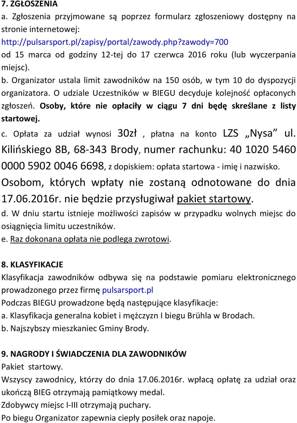 O udziale Uczestników w BIEGU decyduje kolejność opłaconych zgłoszeń. Osoby, które nie opłaciły w ciągu 7 dni będę skreślane z listy startowej. c. Opłata za udział wynosi 30zł, płatna na konto LZS Nysa ul.