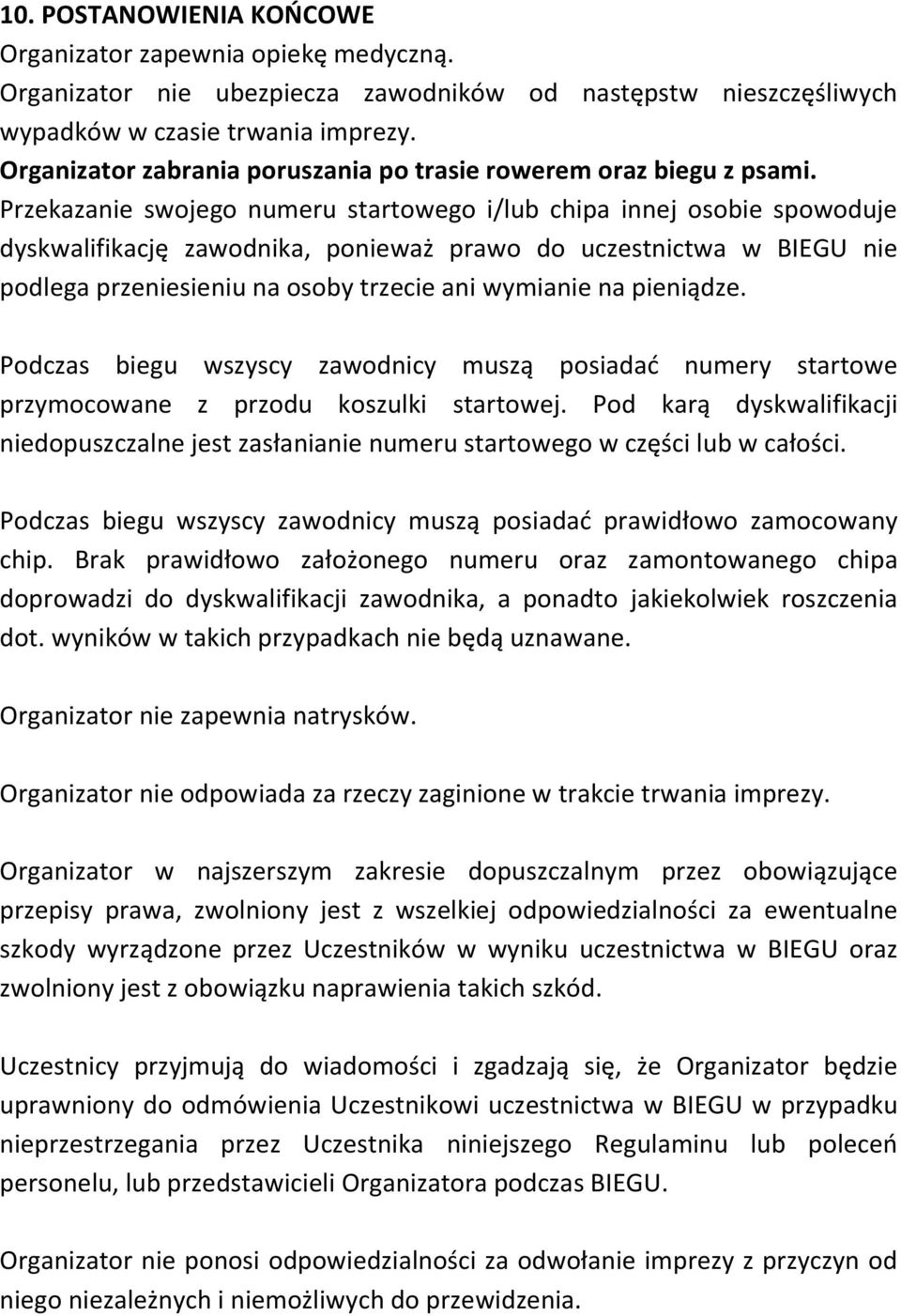 Przekazanie swojego numeru startowego i/lub chipa innej osobie spowoduje dyskwalifikację zawodnika, ponieważ prawo do uczestnictwa w BIEGU nie podlega przeniesieniu na osoby trzecie ani wymianie na