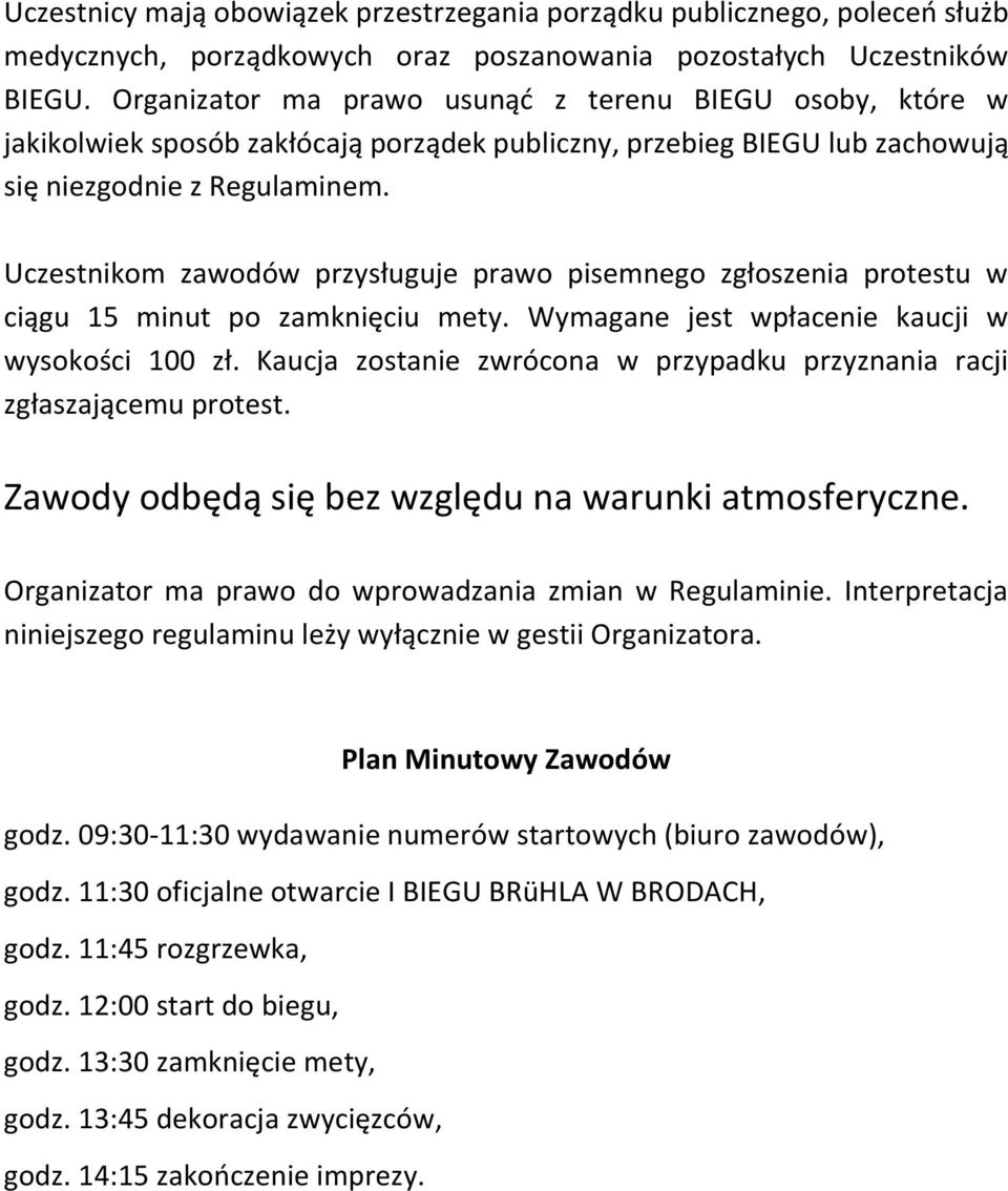 Uczestnikom zawodów przysługuje prawo pisemnego zgłoszenia protestu w ciągu 15 minut po zamknięciu mety. Wymagane jest wpłacenie kaucji w wysokości 100 zł.