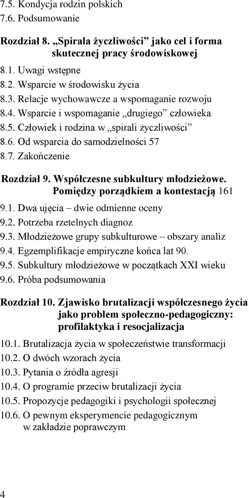 Współczesne subkultury młodzieżowe. Pomiędzy porządkiem a kontestacją 161 9.1. Dwa ujęcia dwie odmienne oceny 9.2. Potrzeba rzetelnych diagnoz 9.3. Młodzieżowe grupy subkulturowe obszary analiz 9.4.