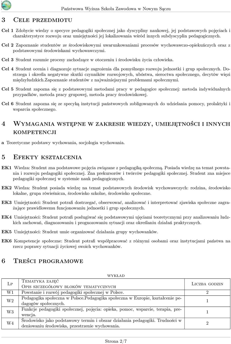 Cel Zapoznanie studentów ze środowiskowymi uwarunkowaniami procesów wychowawczo-opiekuńczych oraz z podstawowymi środowiskami wychowawczymi.