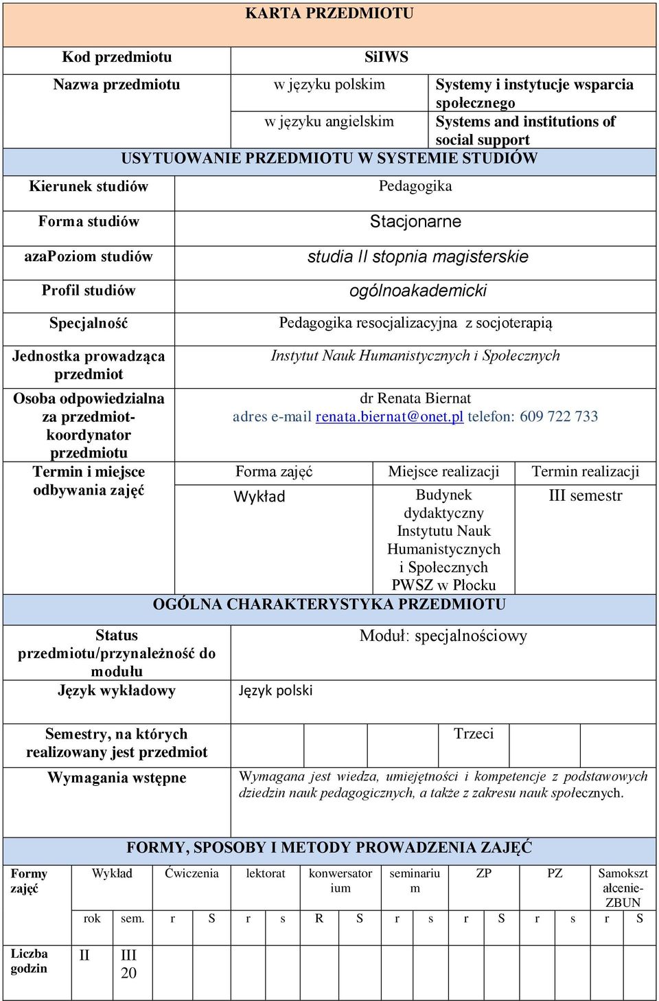 socjoterapią Jednostka prowadząca przedmiot Osoba odpowiedzialna za przedmiotkoordynator przedmiotu Termin i miejsce odbywania zajęć Status przedmiotu/przynależność do modułu Język wykładowy Instytut