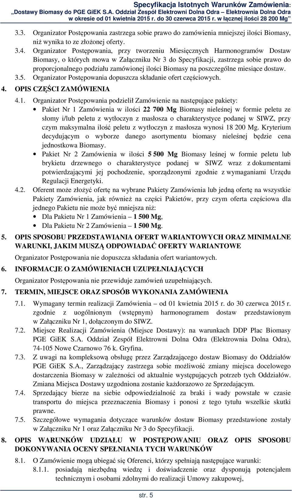 ilości Biomasy na poszczególne miesiące dostaw. 3.5. Organizator Postępowania dopuszcza składanie ofert częściowych. 4. OPIS CZĘŚCI ZAMÓWIENIA 4.1.