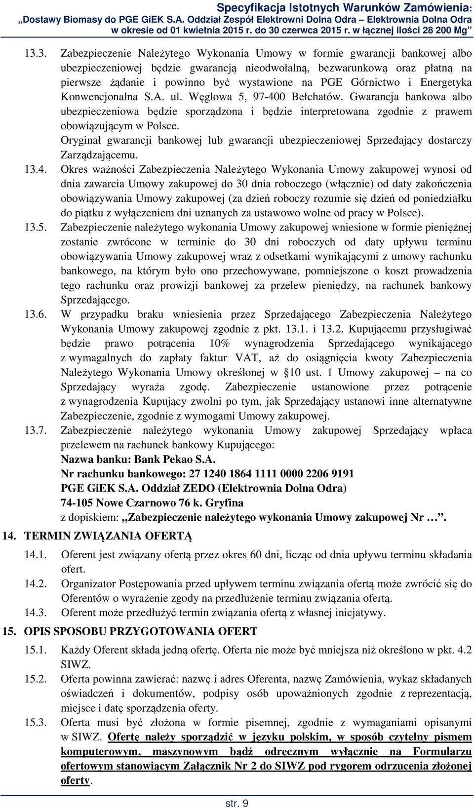 Gwarancja bankowa albo ubezpieczeniowa będzie sporządzona i będzie interpretowana zgodnie z prawem obowiązującym w Polsce.