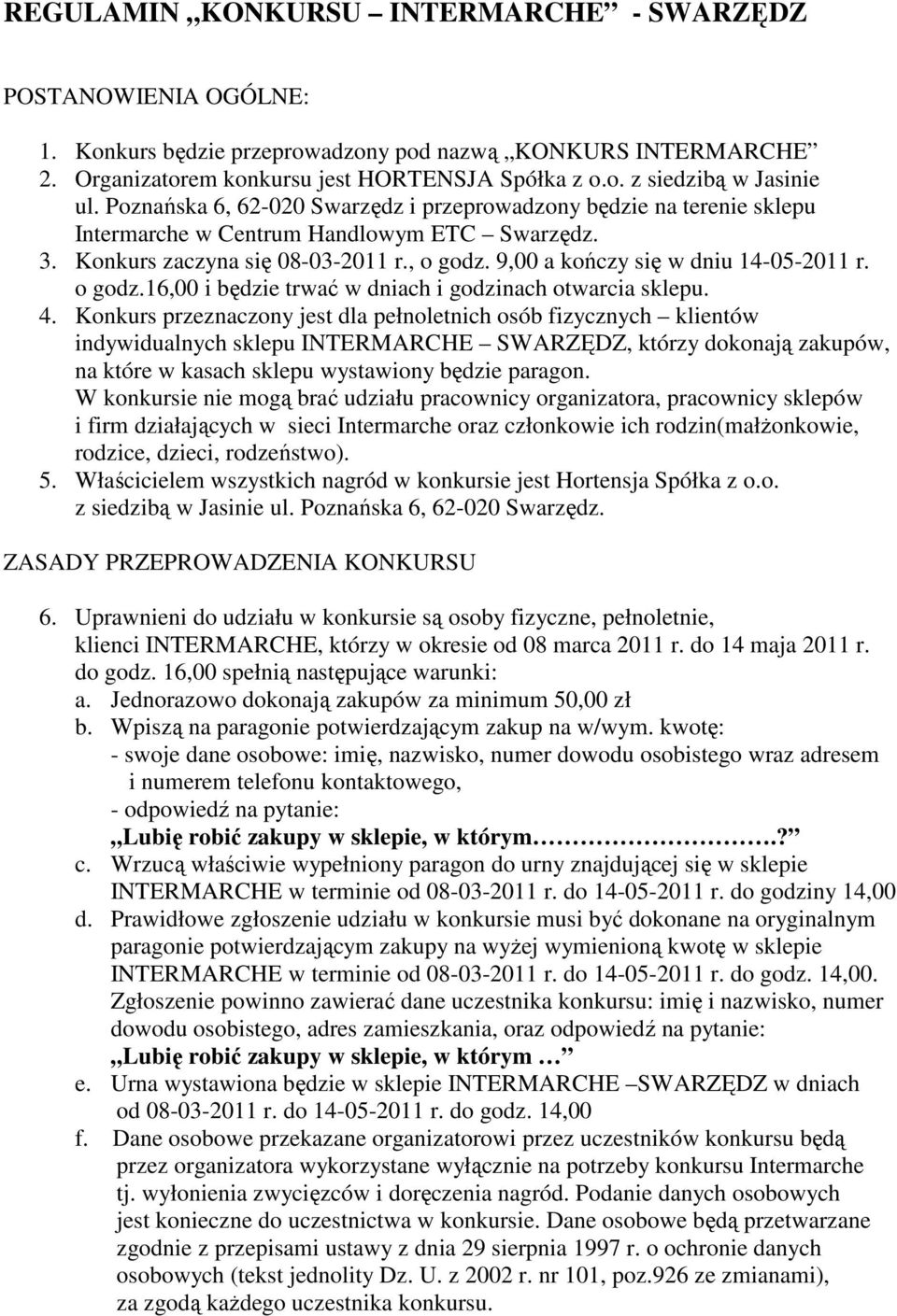 9,00 a kończy się w dniu 14-05-2011 r. o godz.16,00 i będzie trwać w dniach i godzinach otwarcia sklepu. 4.