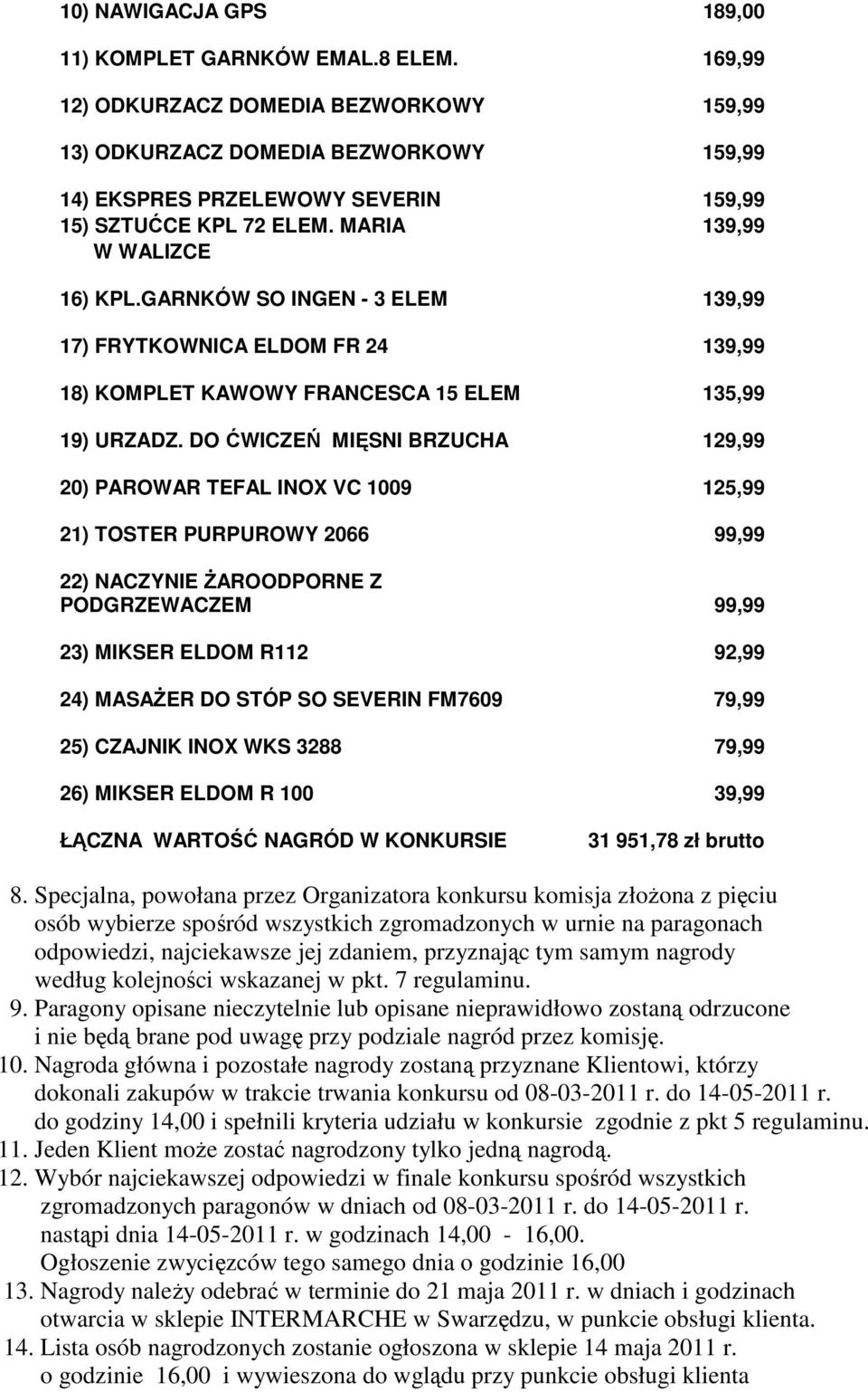 GARNKÓW SO INGEN - 3 ELEM 139,99 17) FRYTKOWNICA ELDOM FR 24 139,99 18) KOMPLET KAWOWY FRANCESCA 15 ELEM 135,99 19) URZADZ.