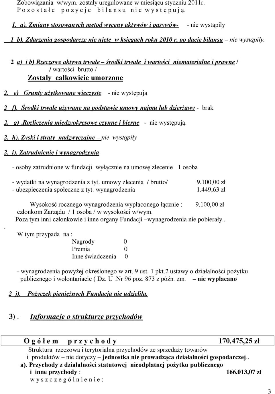 2 a) i b) Rzeczowe aktywa trwałe środki trwałe i wartości niematerialne i prawne / / wartości brutto / Zostały całkowicie umorzone 2. e) Grunty użytkowane wieczyste - nie występują 2 f).