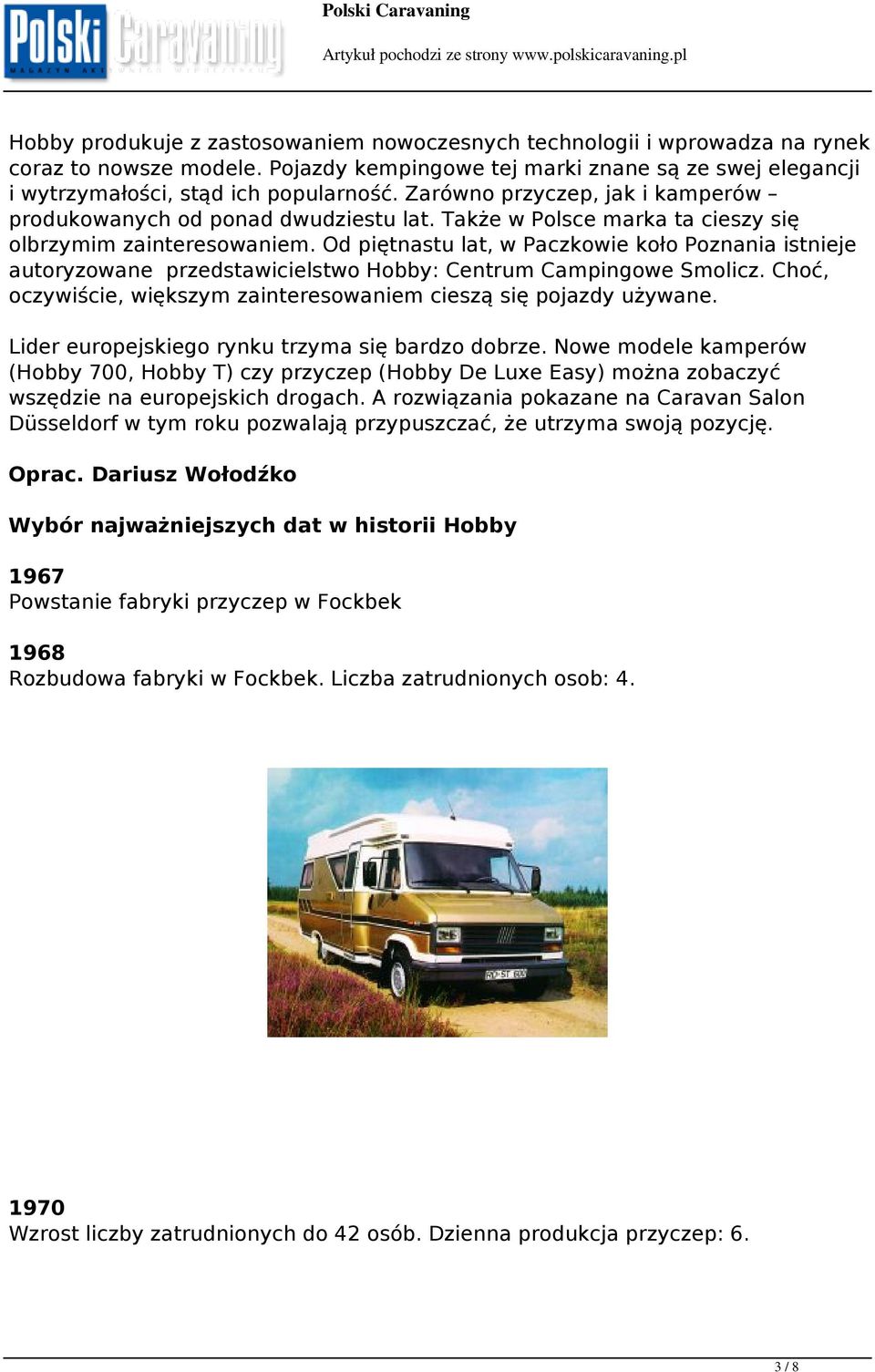 Od piętnastu lat, w Paczkowie koło Poznania istnieje autoryzowane przedstawicielstwo Hobby: Centrum Campingowe Smolicz. Choć, oczywiście, większym zainteresowaniem cieszą się pojazdy używane.