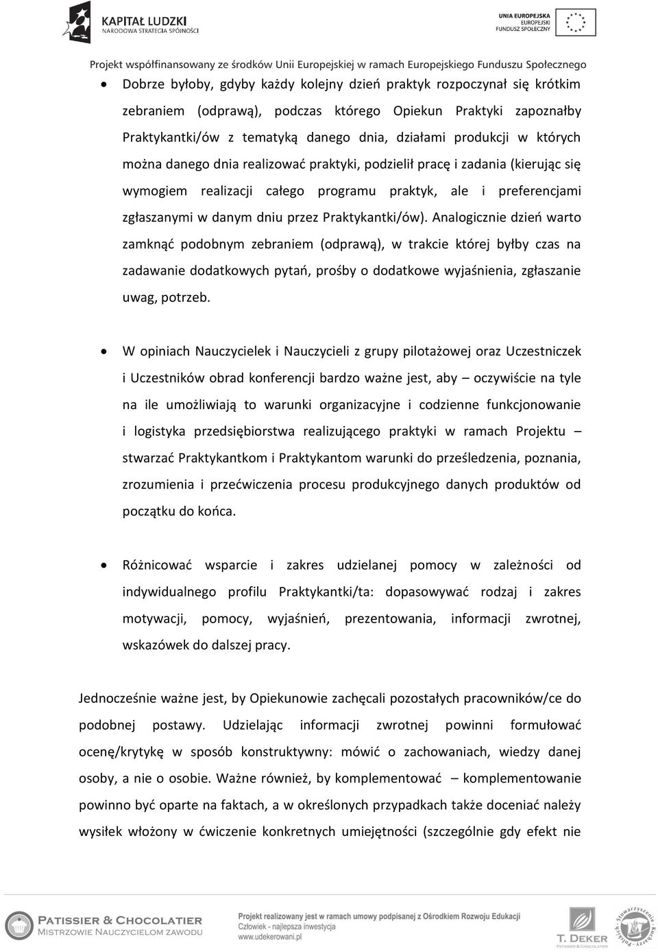 Analogicznie dzień warto zamknąć podobnym zebraniem (odprawą), w trakcie której byłby czas na zadawanie dodatkowych pytań, prośby o dodatkowe wyjaśnienia, zgłaszanie uwag, potrzeb.