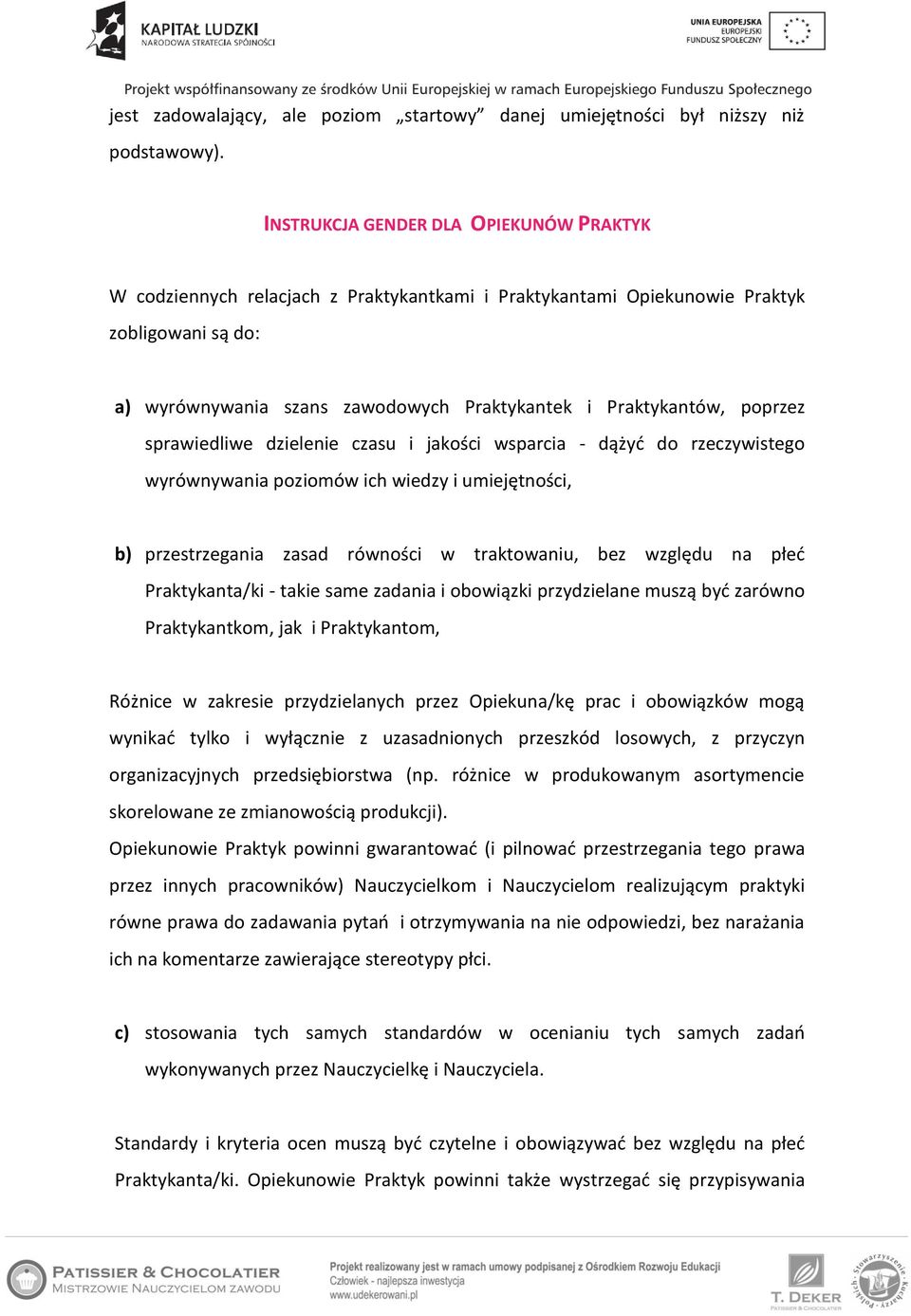 poprzez sprawiedliwe dzielenie czasu i jakości wsparcia - dążyć do rzeczywistego wyrównywania poziomów ich wiedzy i umiejętności, b) przestrzegania zasad równości w traktowaniu, bez względu na płeć