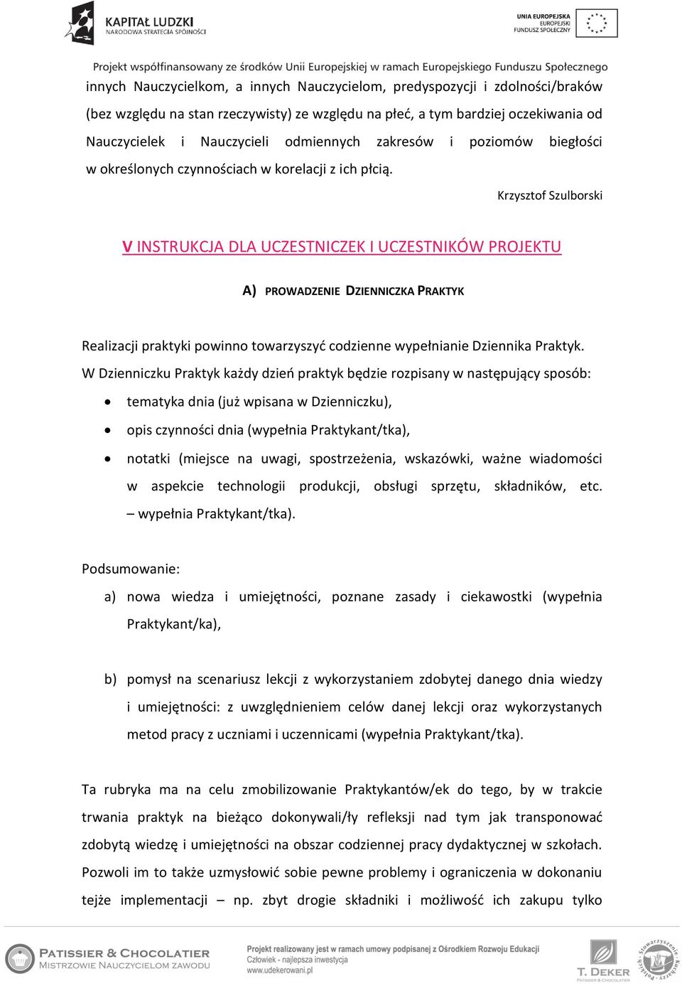 Krzysztof Szulborski V INSTRUKCJA DLA UCZESTNICZEK I UCZESTNIKÓW PROJEKTU A) PROWADZENIE DZIENNICZKA PRAKTYK Realizacji praktyki powinno towarzyszyć codzienne wypełnianie Dziennika Praktyk.