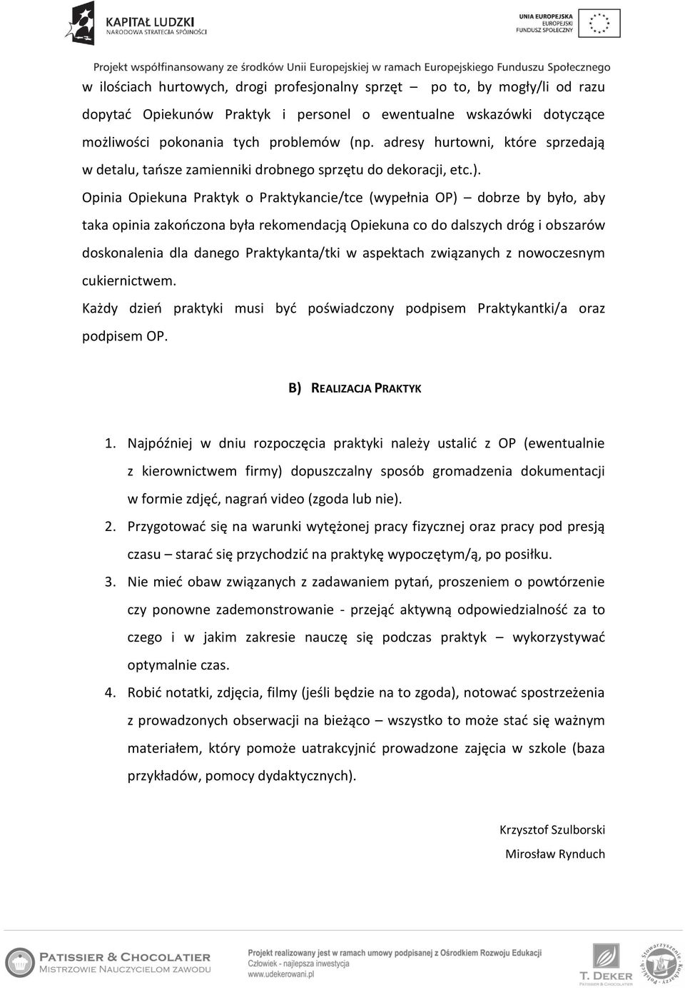 Opinia Opiekuna Praktyk o Praktykancie/tce (wypełnia OP) dobrze by było, aby taka opinia zakończona była rekomendacją Opiekuna co do dalszych dróg i obszarów doskonalenia dla danego Praktykanta/tki w