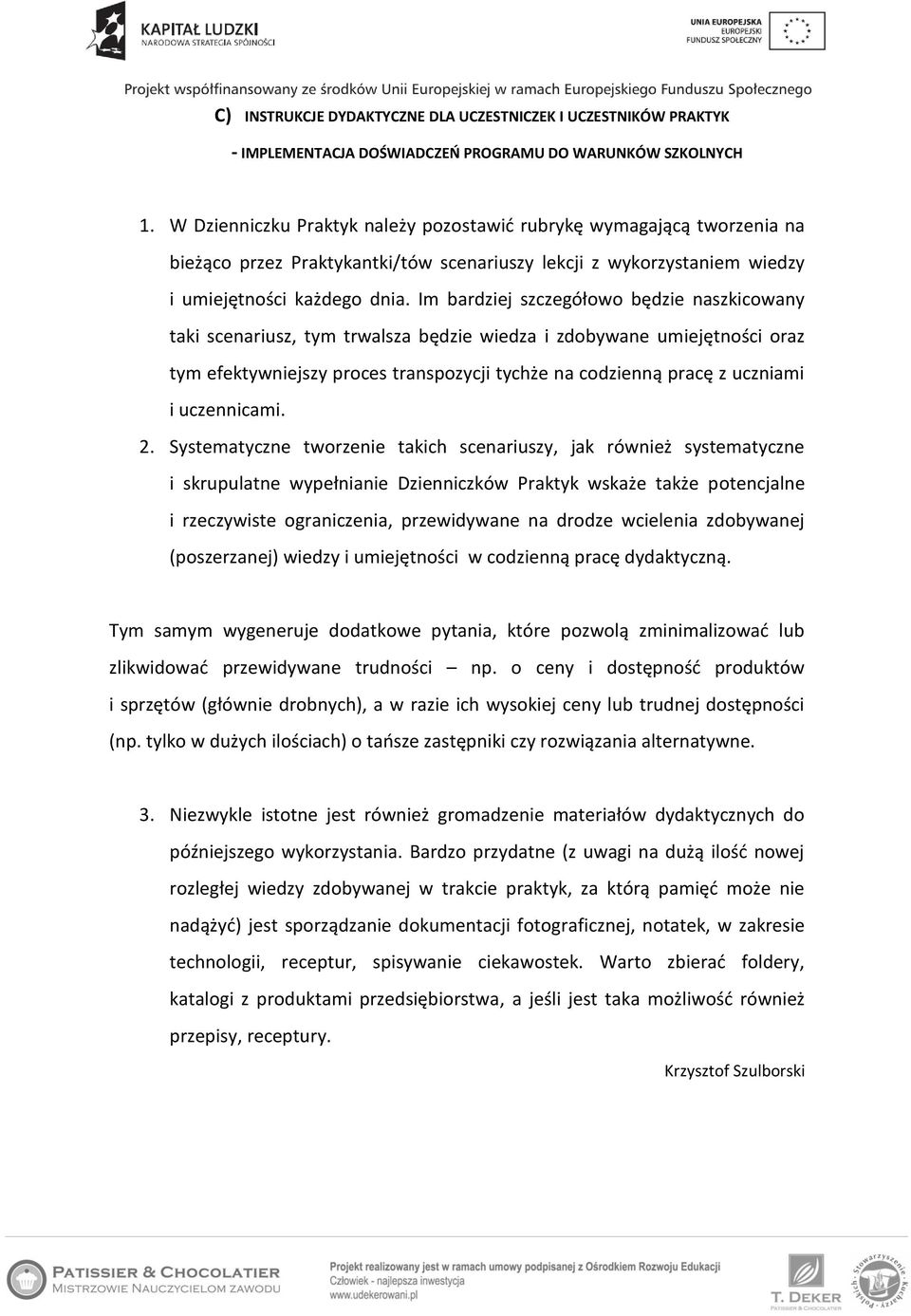 Im bardziej szczegółowo będzie naszkicowany taki scenariusz, tym trwalsza będzie wiedza i zdobywane umiejętności oraz tym efektywniejszy proces transpozycji tychże na codzienną pracę z uczniami i