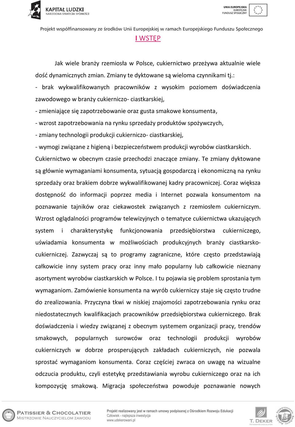 zapotrzebowania na rynku sprzedaży produktów spożywczych, - zmiany technologii produkcji cukierniczo- ciastkarskiej, - wymogi związane z higieną i bezpieczeństwem produkcji wyrobów ciastkarskich.