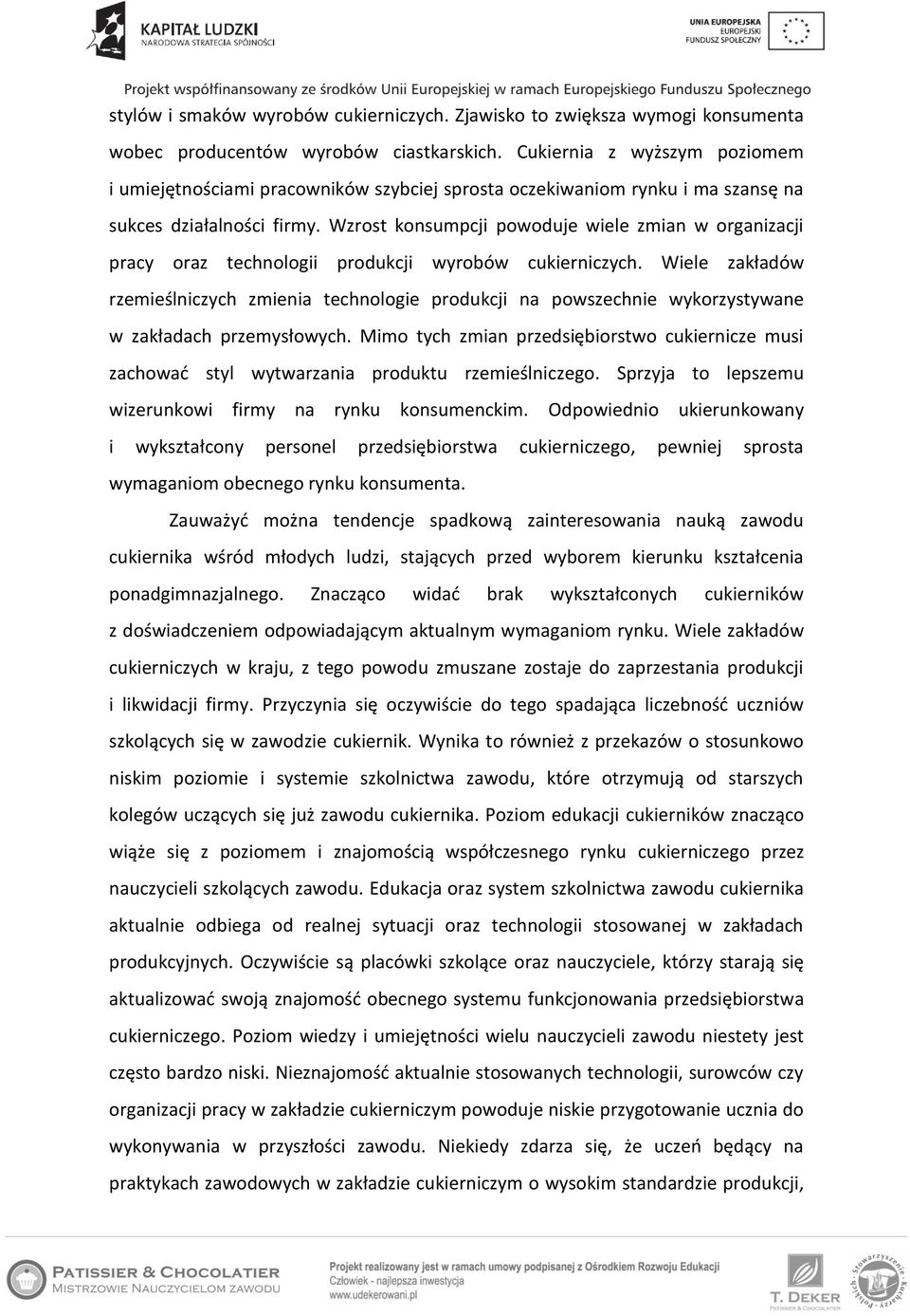 Wzrost konsumpcji powoduje wiele zmian w organizacji pracy oraz technologii produkcji wyrobów cukierniczych.