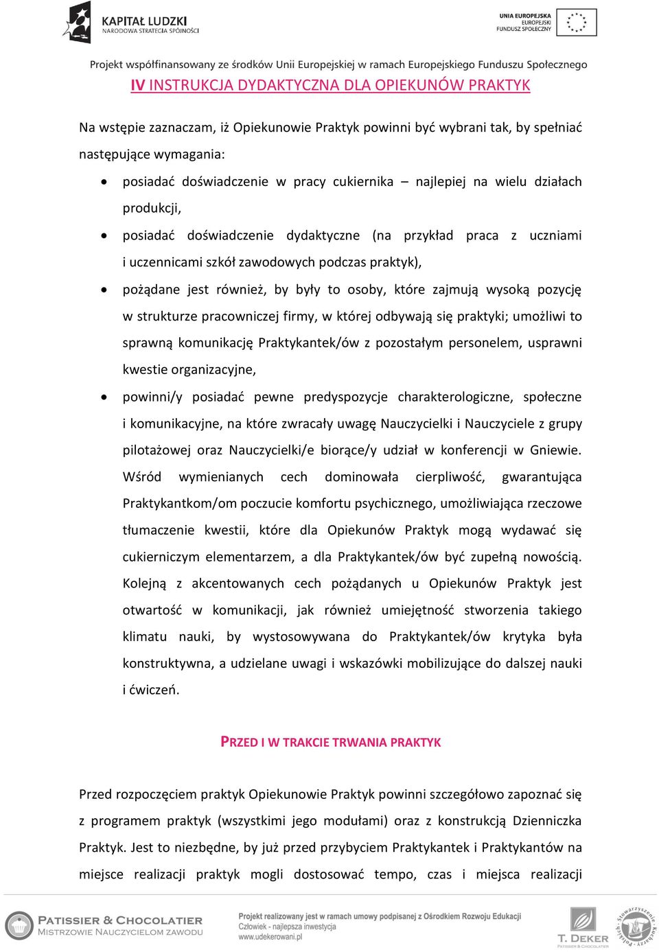 zajmują wysoką pozycję w strukturze pracowniczej firmy, w której odbywają się praktyki; umożliwi to sprawną komunikację Praktykantek/ów z pozostałym personelem, usprawni kwestie organizacyjne,